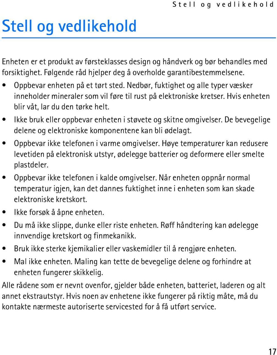 Ikke bruk eller oppbevar enheten i støvete og skitne omgivelser. De bevegelige delene og elektroniske komponentene kan bli ødelagt. Oppbevar ikke telefonen i varme omgivelser.