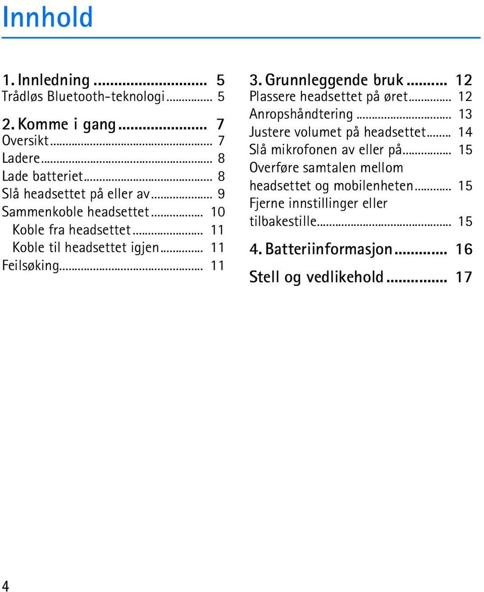 Grunnleggende bruk... 12 Plassere headsettet på øret... 12 Anropshåndtering... 13 Justere volumet på headsettet... 14 Slå mikrofonen av eller på.