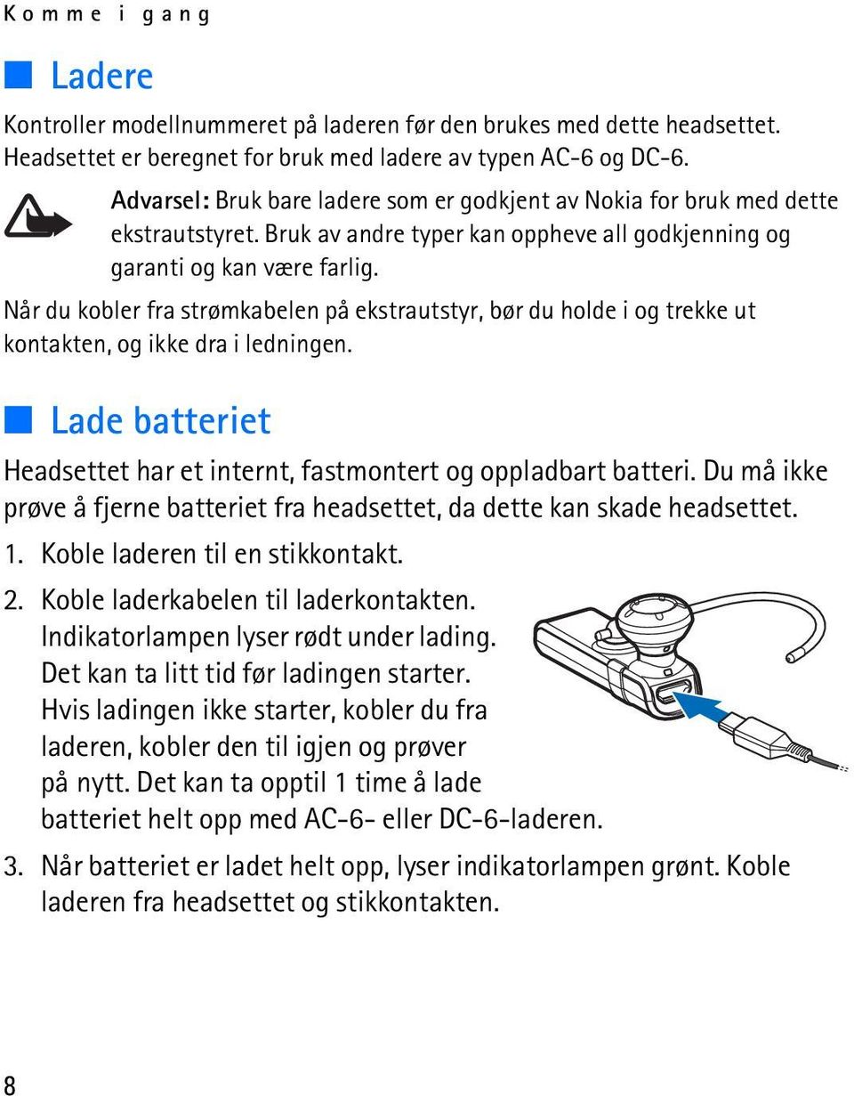 Når du kobler fra strømkabelen på ekstrautstyr, bør du holde i og trekke ut kontakten, og ikke dra i ledningen. Lade batteriet Headsettet har et internt, fastmontert og oppladbart batteri.