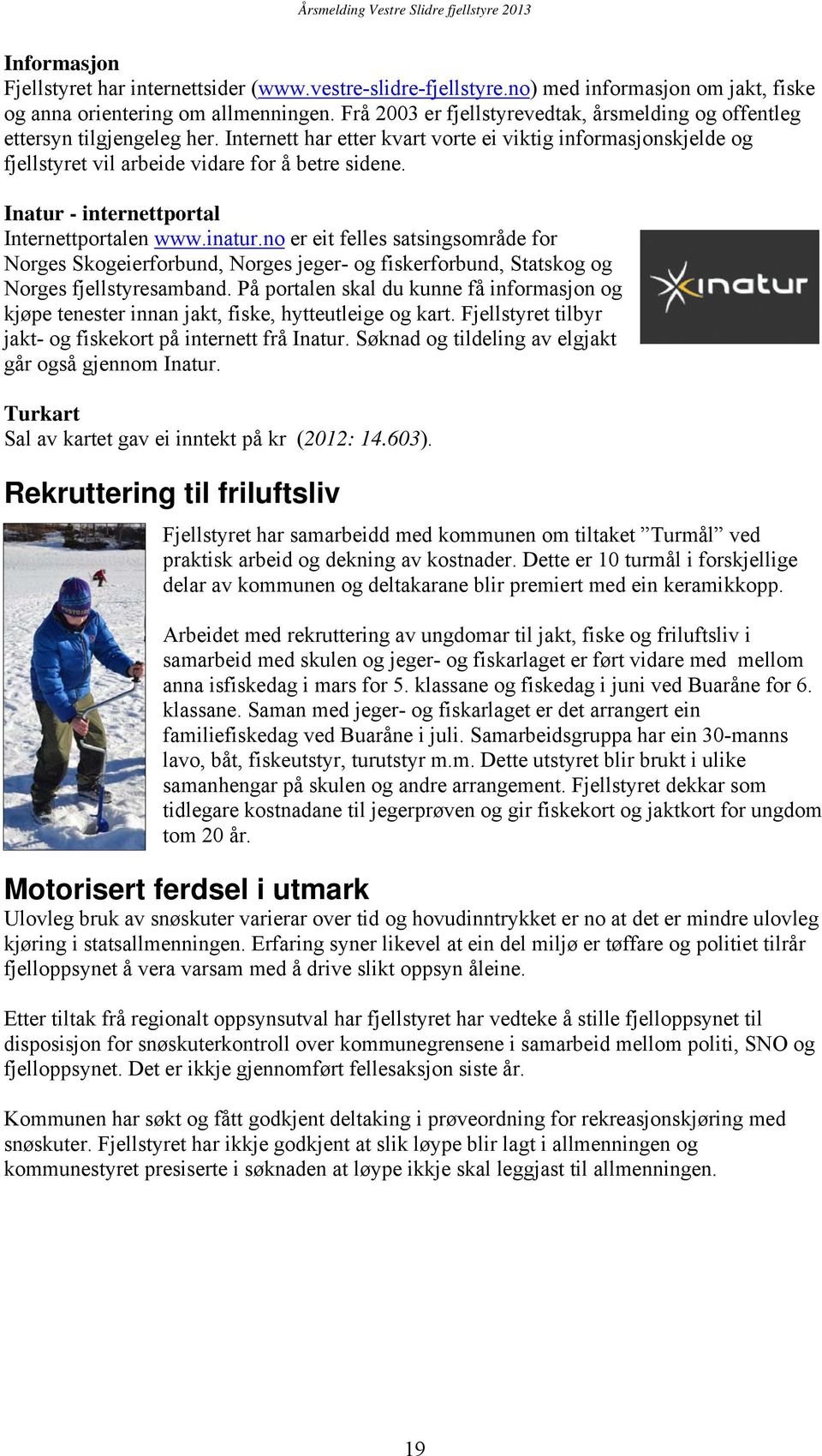 Inatur - internettportal Internettportalen www.inatur.no er eit felles satsingsområde for Norges Skogeierforbund, Norges jeger- og fiskerforbund, Statskog og Norges fjellstyresamband.