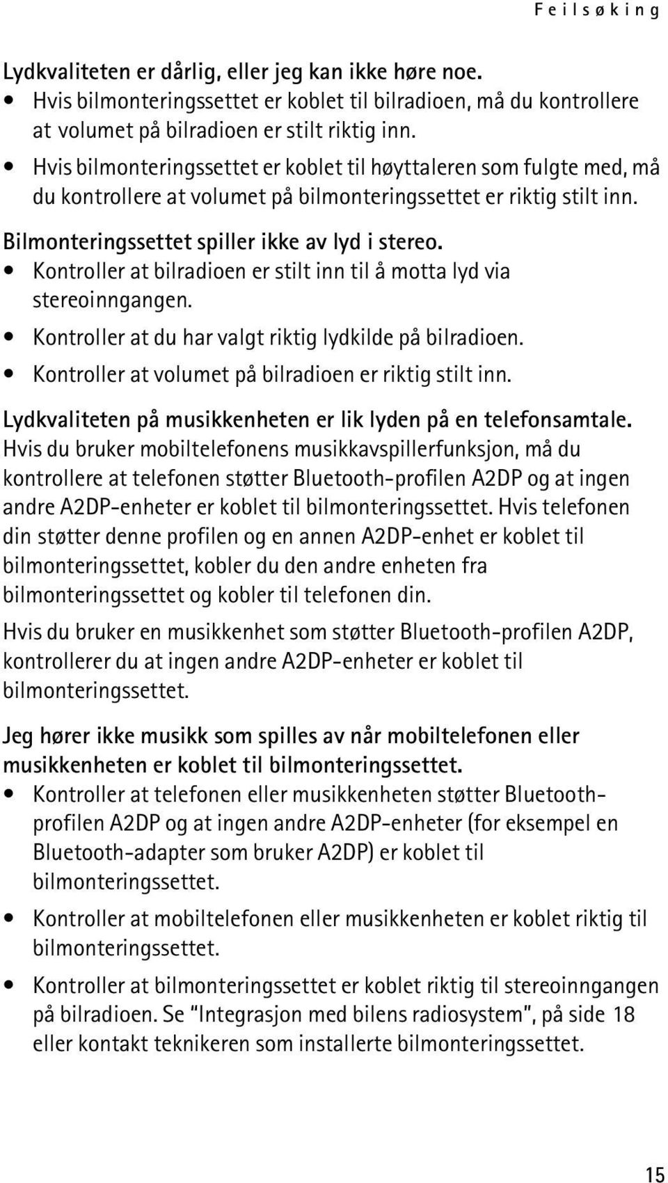 Kontroller at bilradioen er stilt inn til å motta lyd via stereoinngangen. Kontroller at du har valgt riktig lydkilde på bilradioen. Kontroller at volumet på bilradioen er riktig stilt inn.