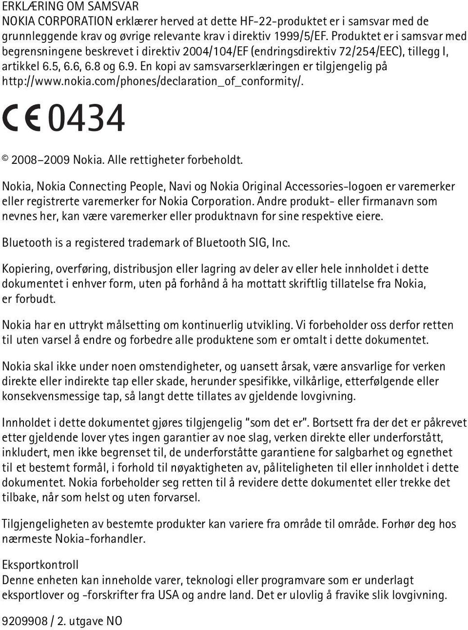 En kopi av samsvarserklæringen er tilgjengelig på http://www.nokia.com/phones/declaration_of_conformity/. 0434 2008 2009 Nokia. Alle rettigheter forbeholdt.