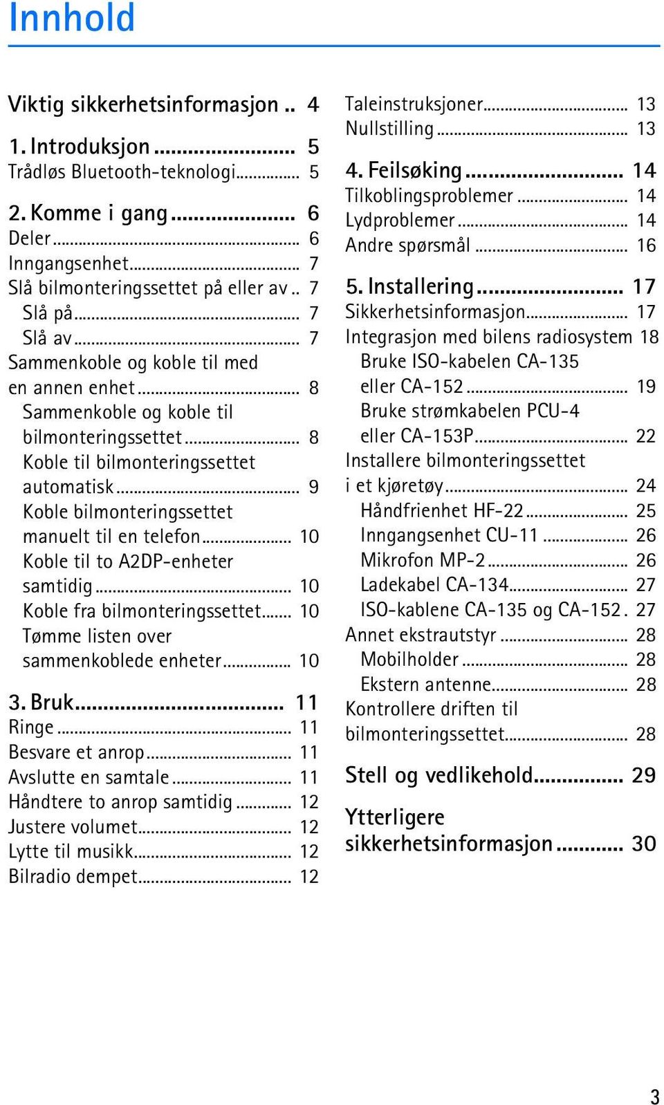 .. 9 Koble bilmonteringssettet manuelt til en telefon... 10 Koble til to A2DP-enheter samtidig... 10 Koble fra bilmonteringssettet... 10 Tømme listen over sammenkoblede enheter... 10 3. Bruk.