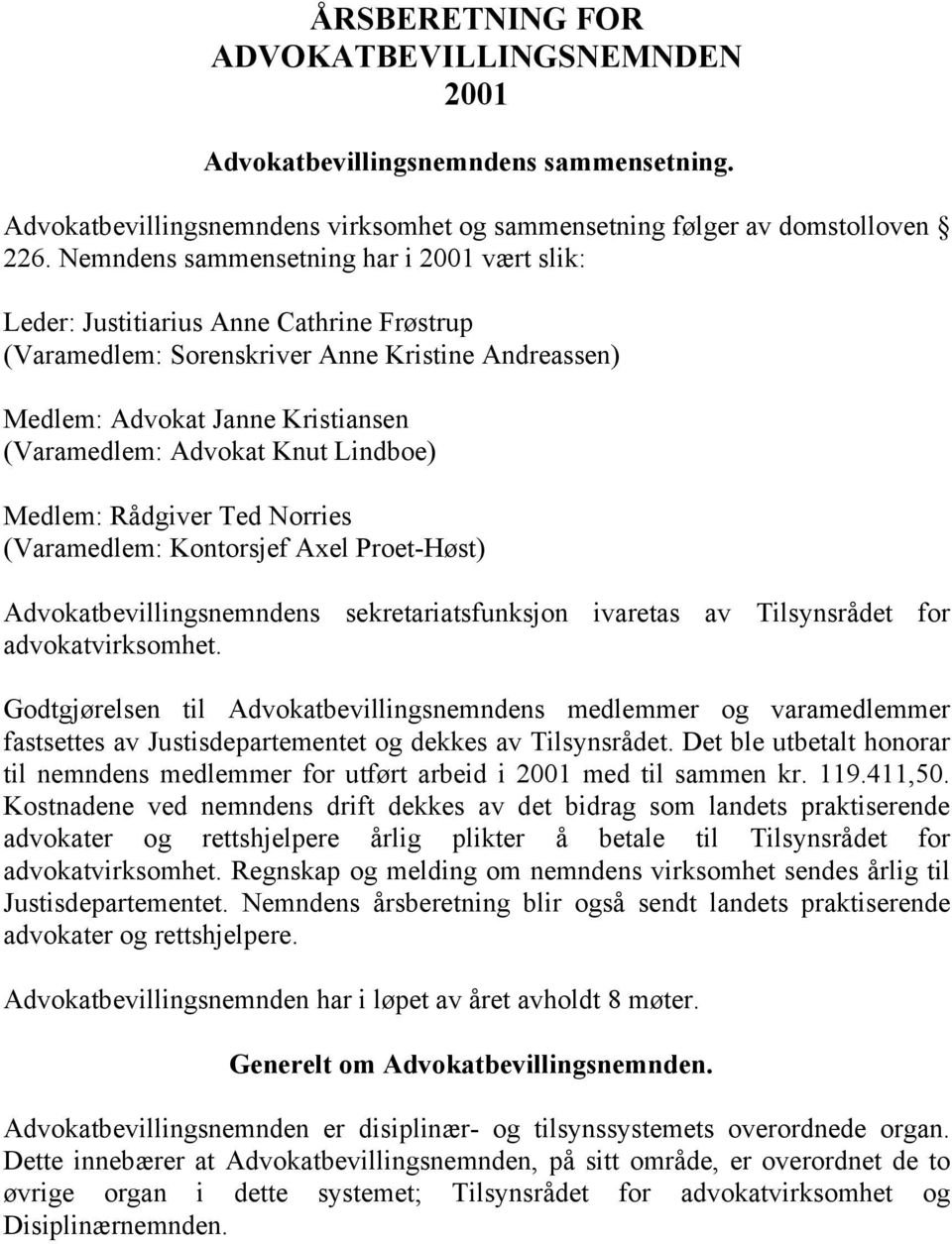 Lindboe) Medlem: Rådgiver Ted Norries (Varamedlem: Kontorsjef Axel Proet-Høst) Advokatbevillingsnemndens sekretariatsfunksjon ivaretas av Tilsynsrådet for advokatvirksomhet.