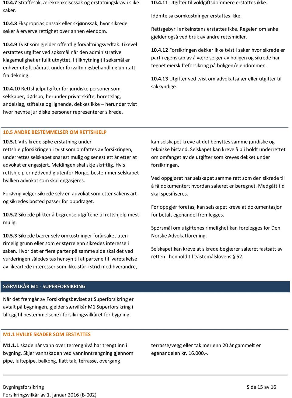 4.10 Rettshjelputgifter for juridiske personer som selskaper, dødsbo, herunder privat skifte, borettslag, andelslag, stiftelse og lignende, dekkes ikke herunder tvist hvor nevnte juridiske personer