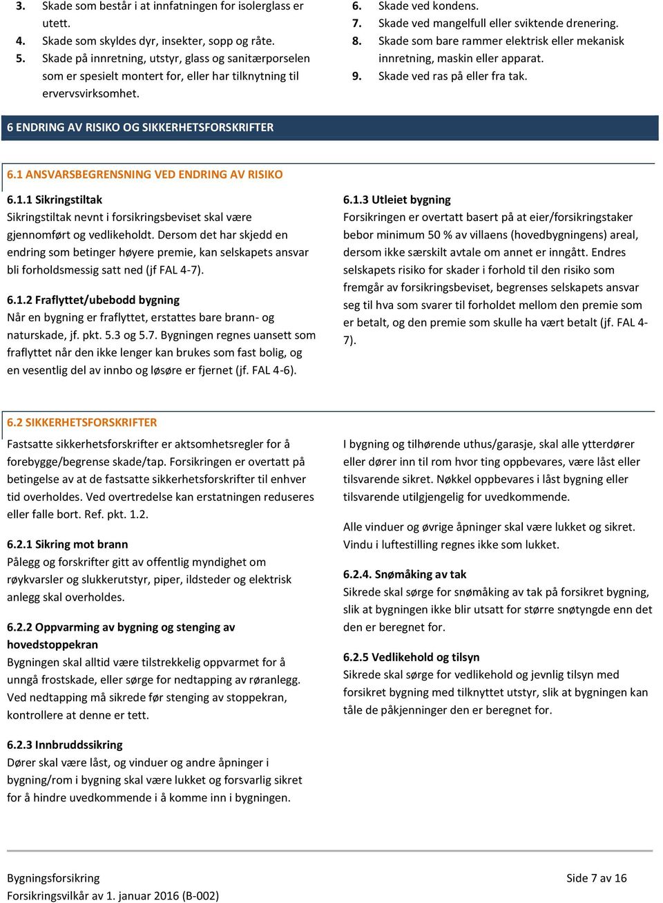 8. Skade som bare rammer elektrisk eller mekanisk innretning, maskin eller apparat. 9. Skade ved ras på eller fra tak. 6 ENDRING AV RISIKO OG SIKKERHETSFORSKRIFTER 6.