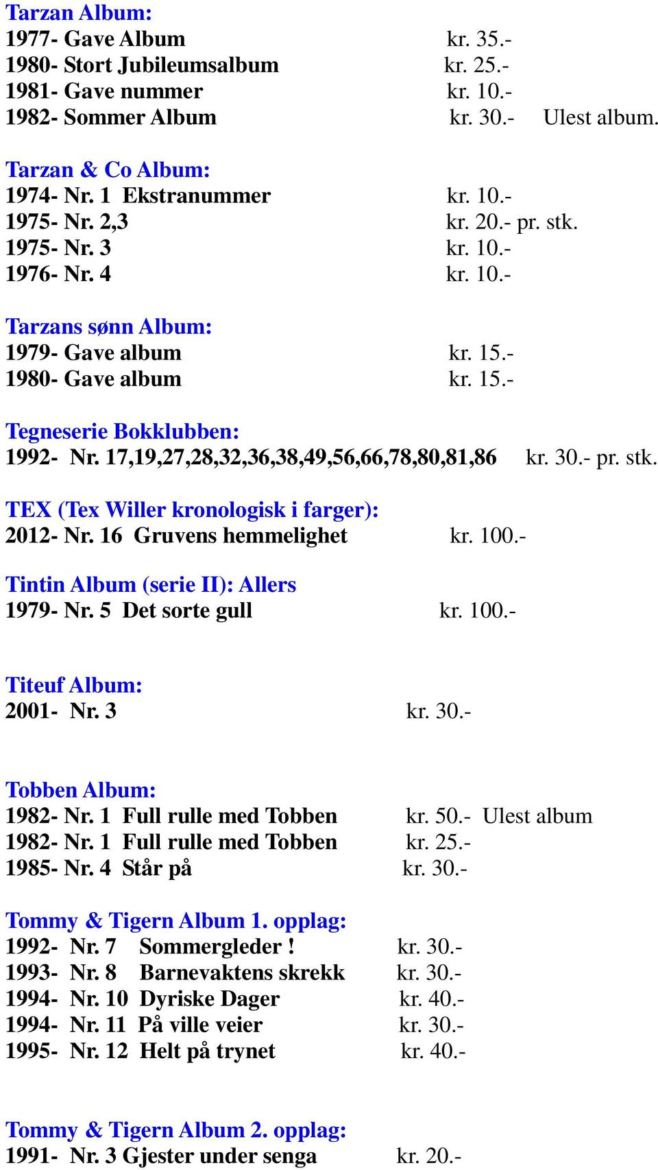 17,19,27,28,32,36,38,49,56,66,78,80,81,86 kr. 30.- pr. stk. TEX (Tex Willer kronologisk i farger): 2012- Nr. 16 Gruvens hemmelighet kr. 100.- Tintin Album (serie II): Allers 1979- Nr.