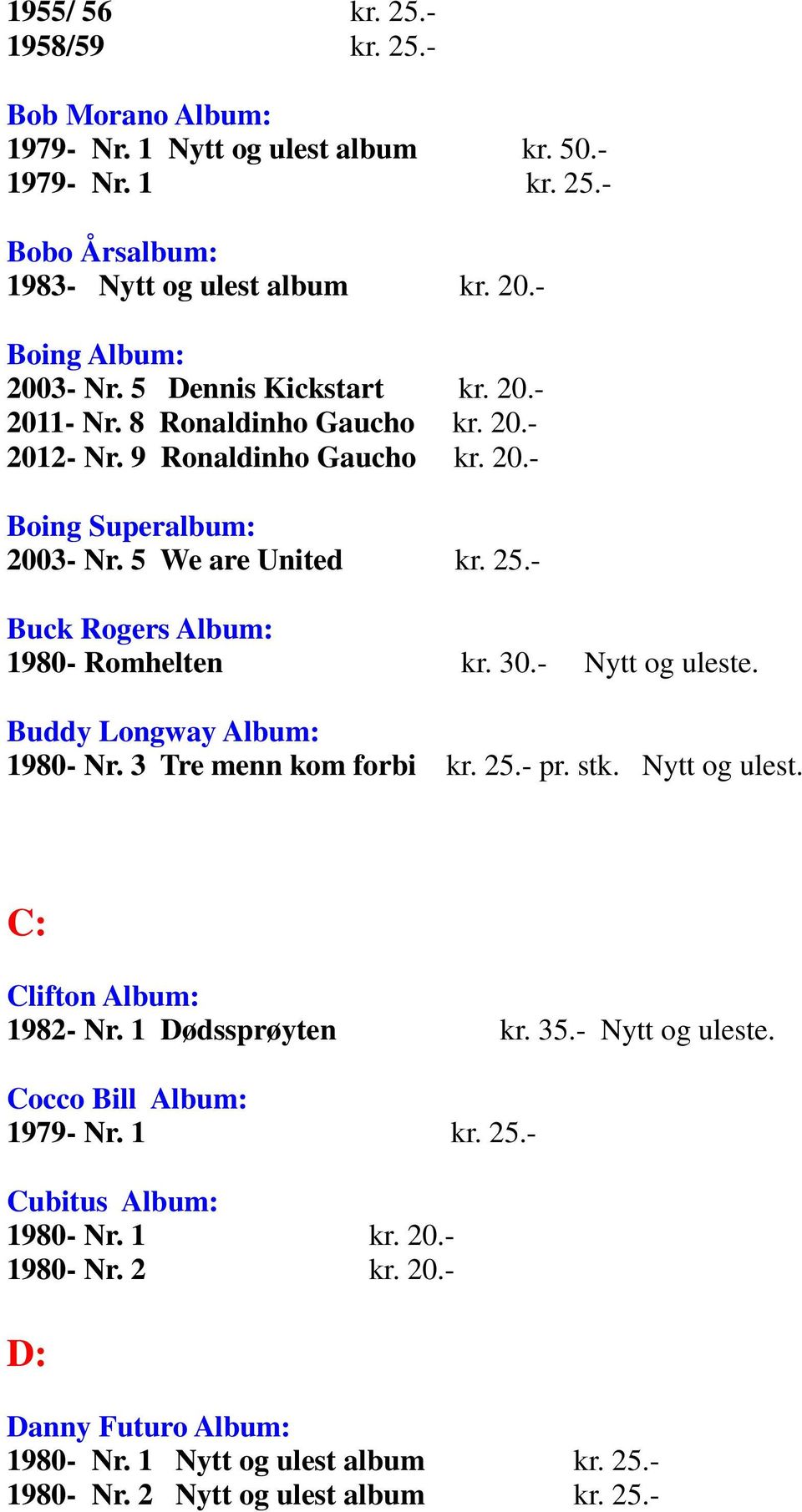 - Buck Rogers Album: 1980- Romhelten kr. 30.- Nytt og uleste. Buddy Longway Album: 1980- Nr. 3 Tre menn kom forbi kr. 25.- pr. stk. Nytt og ulest. C: Clifton Album: 1982- Nr.