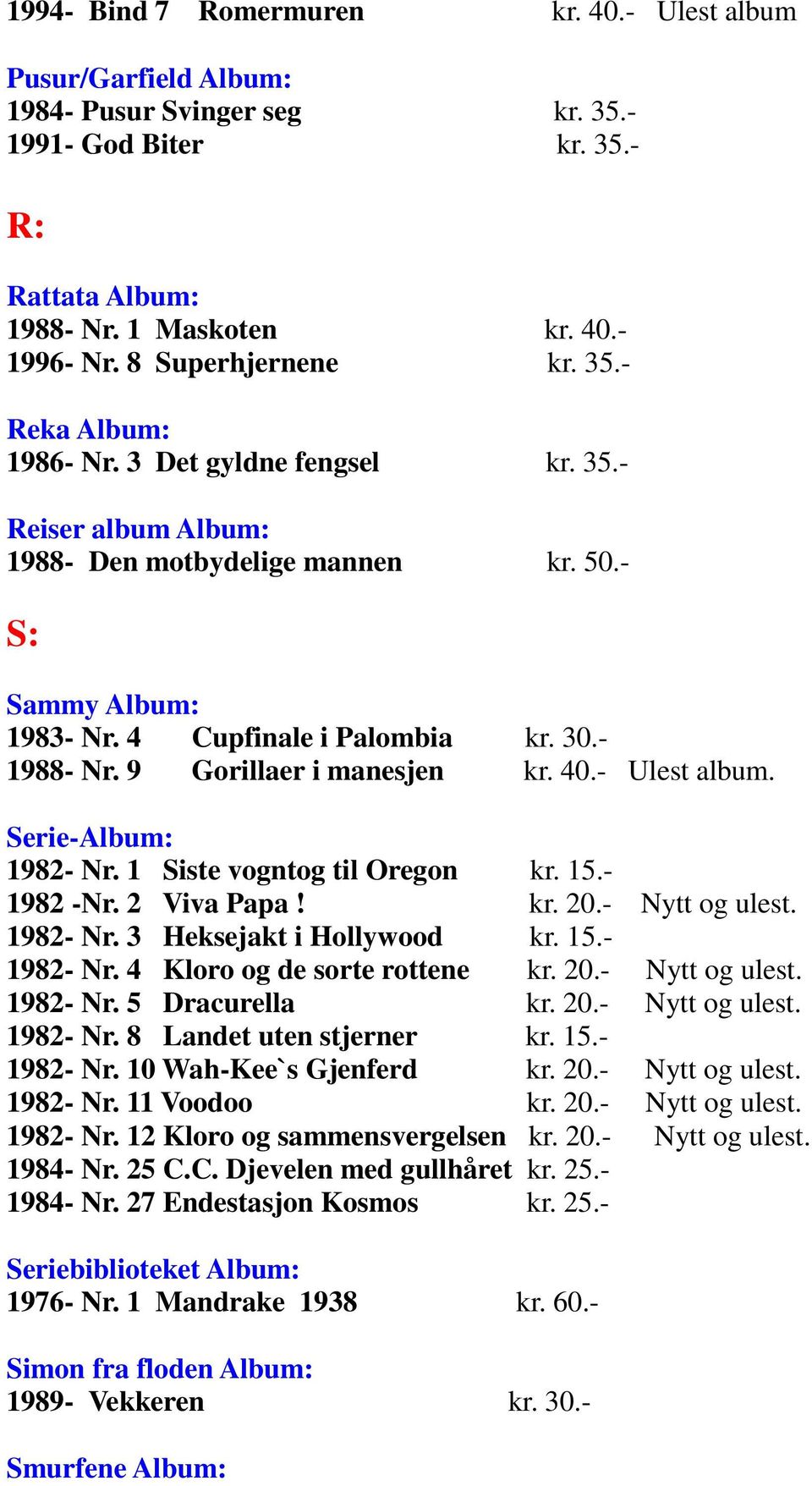 - 1988- Nr. 9 Gorillaer i manesjen kr. 40.- Ulest album. Serie-Album: 1982- Nr. 1 Siste vogntog til Oregon kr. 15.- 1982 -Nr. 2 Viva Papa! kr. 20.- Nytt og ulest. 1982- Nr. 3 Heksejakt i Hollywood kr.