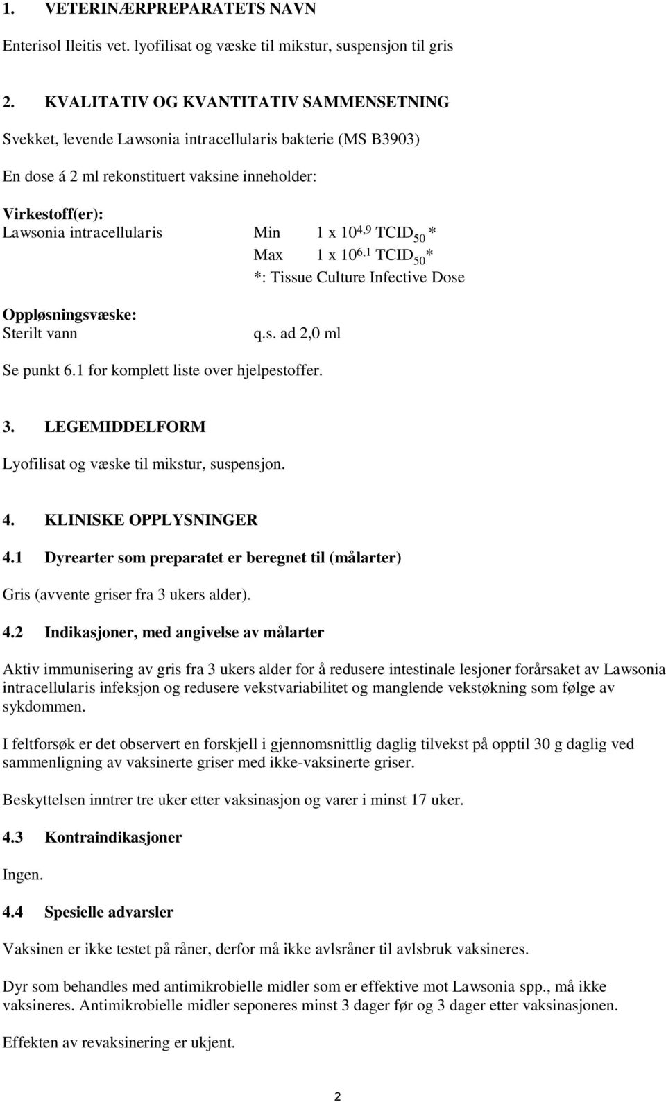 10 4,9 TCID 50 * Max 1 x 10 6,1 TCID 50 * *: Tissue Culture Infective Dose Oppløsningsvæske: Sterilt vann q.s. ad 2,0 ml Se punkt 6.1 for komplett liste over hjelpestoffer. 3.