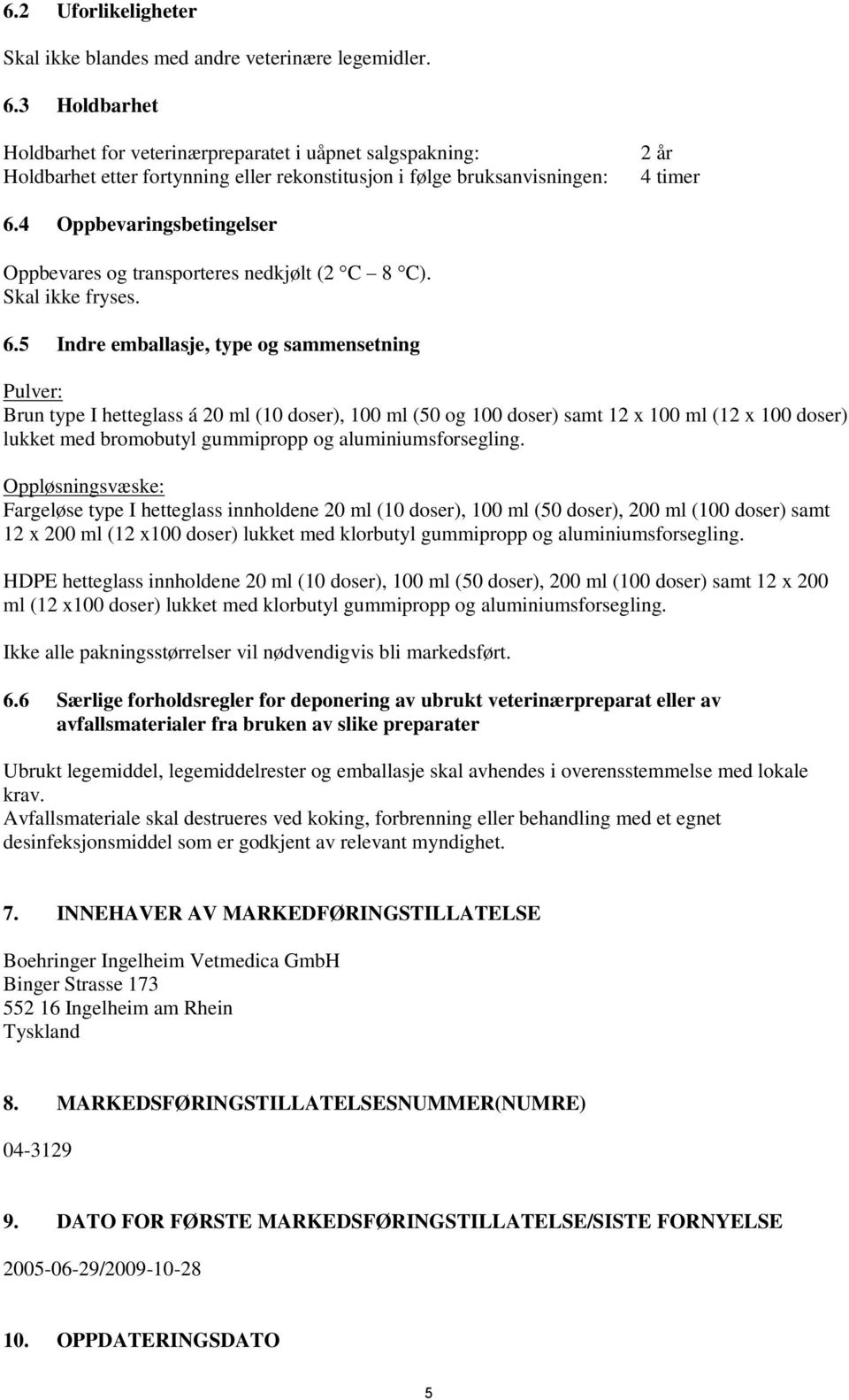 4 Oppbevaringsbetingelser Oppbevares og transporteres nedkjølt (2 C 8 C). Skal ikke fryses. 6.