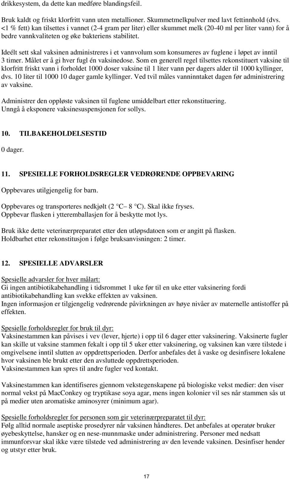 Ideélt sett skal vaksinen administreres i et vannvolum som konsumeres av fuglene i løpet av inntil 3 timer. Målet er å gi hver fugl én vaksinedose.