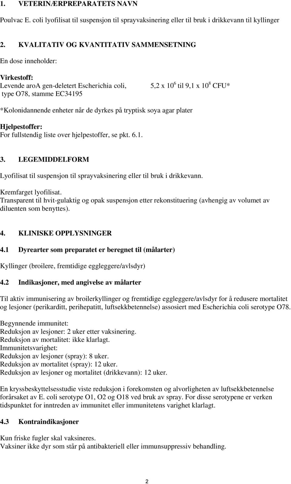 de dyrkes på tryptisk soya agar plater Hjelpestoffer: For fullstendig liste over hjelpestoffer, se pkt. 6.1. 3.