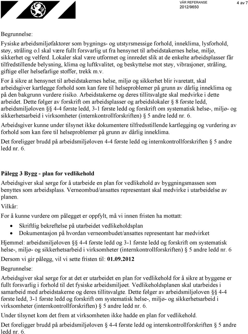 Lokaler skal være utformet og innredet slik at de enkelte arbeidsplasser får tilfredstillende belysning, klima og luftkvalitet, og beskyttelse mot støy, vibrasjoner, stråling, giftige eller