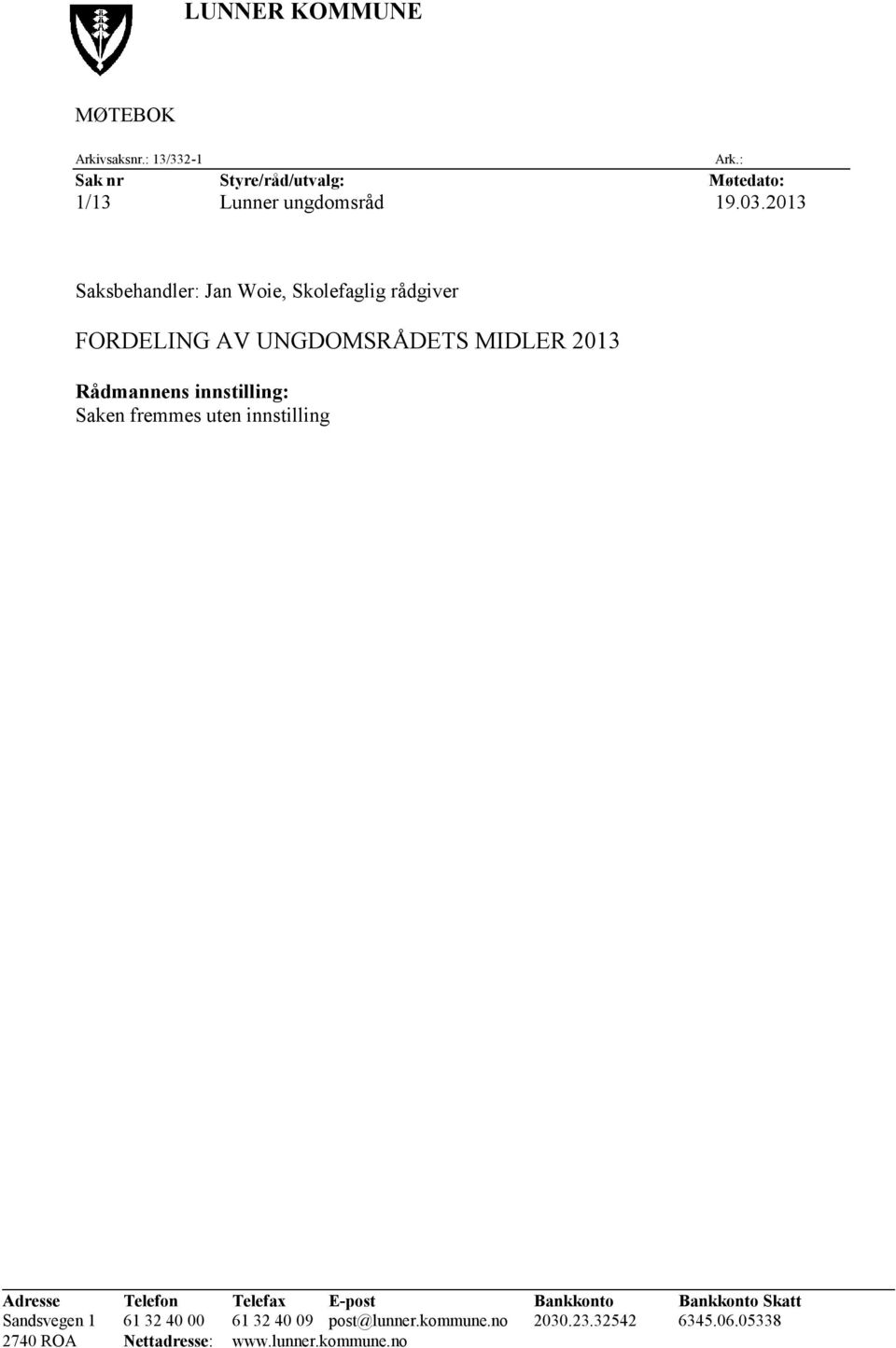 : Saksbehandler: Jan Woie, Skolefaglig rådgiver FORDELING AV UNGDOMSRÅDETS MIDLER 2013 Rådmannens innstilling: