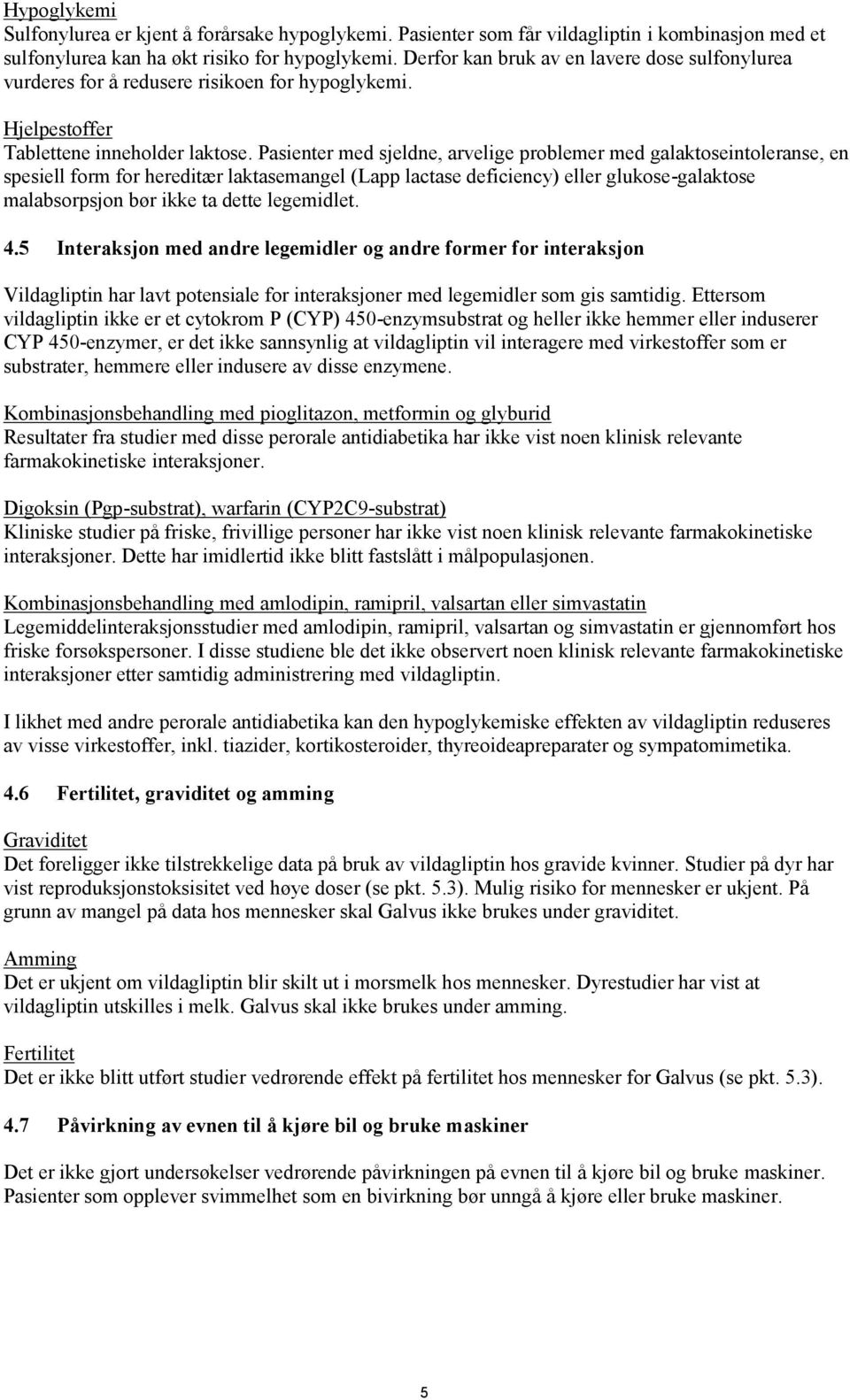 Pasienter med sjeldne, arvelige problemer med galaktoseintoleranse, en spesiell form for hereditær laktasemangel (Lapp lactase deficiency) eller glukose-galaktose malabsorpsjon bør ikke ta dette