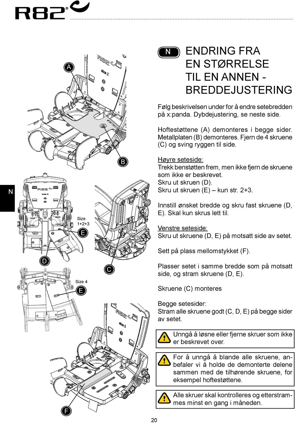 Skru ut skruen (E) kun str. 2+3. Size 1+2+3 E Innstill ønsket bredde og skru fast skruene (D, E). Skal kun skrus lett til. Venstre seteside: Skru ut skruene (D, E) på motsatt side av setet.