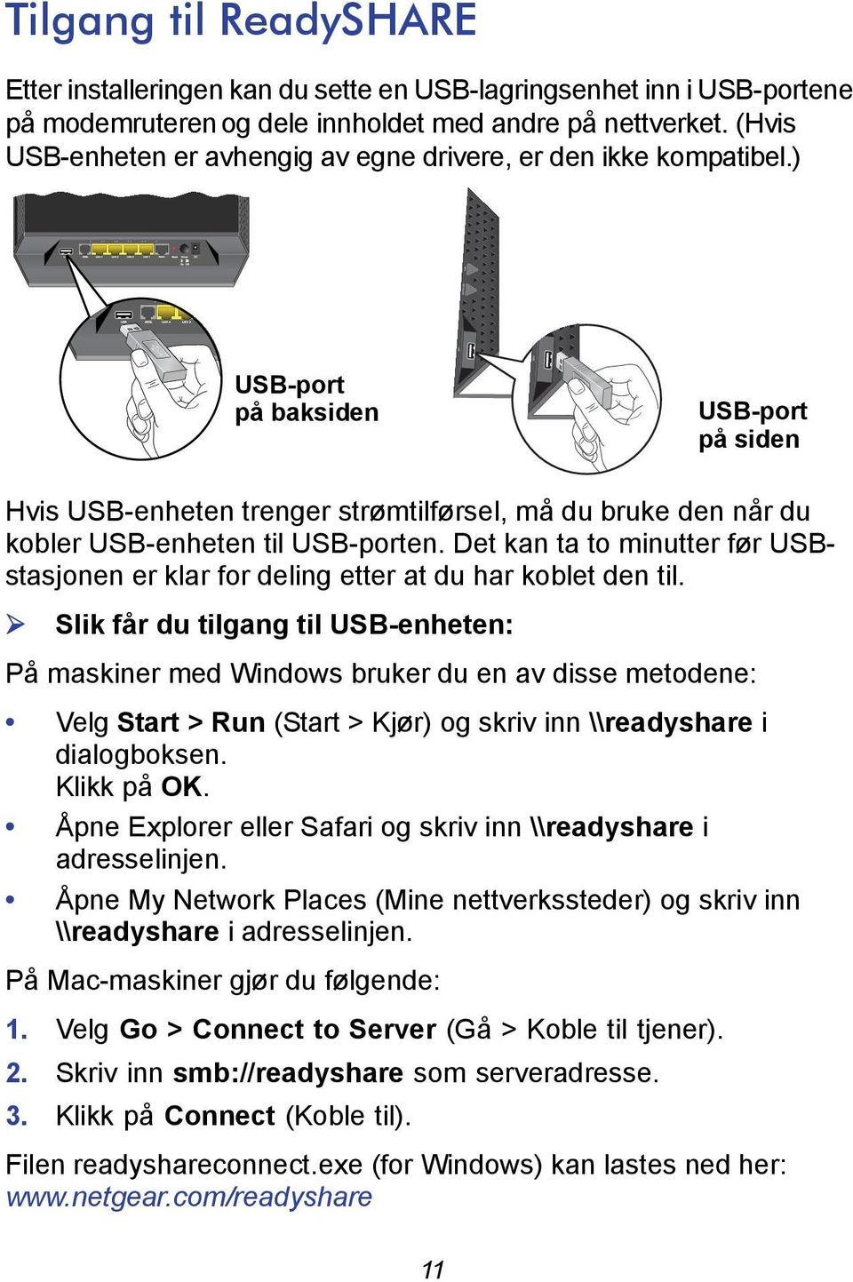 ) USB-port på baksiden USB-port på siden Hvis USB-enheten trenger strømtilførsel, må du bruke den når du kobler USB-enheten til USB-porten.