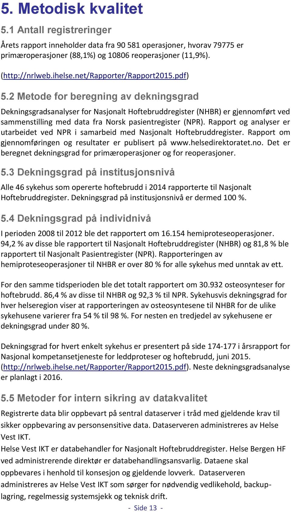 2 Metode for beregning av dekningsgrad Dekningsgradsanalyser for Nasjonalt Hoftebruddregister (NHBR) er gjennomført ved sammenstilling med data fra Norsk pasientregister (NPR).