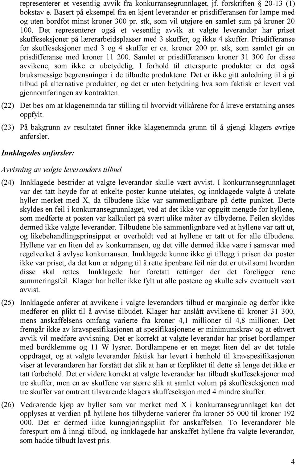 Det representerer også et vesentlig avvik at valgte leverandør har priset skuffeseksjoner på lærerarbeidsplasser med 3 skuffer, og ikke 4 skuffer.