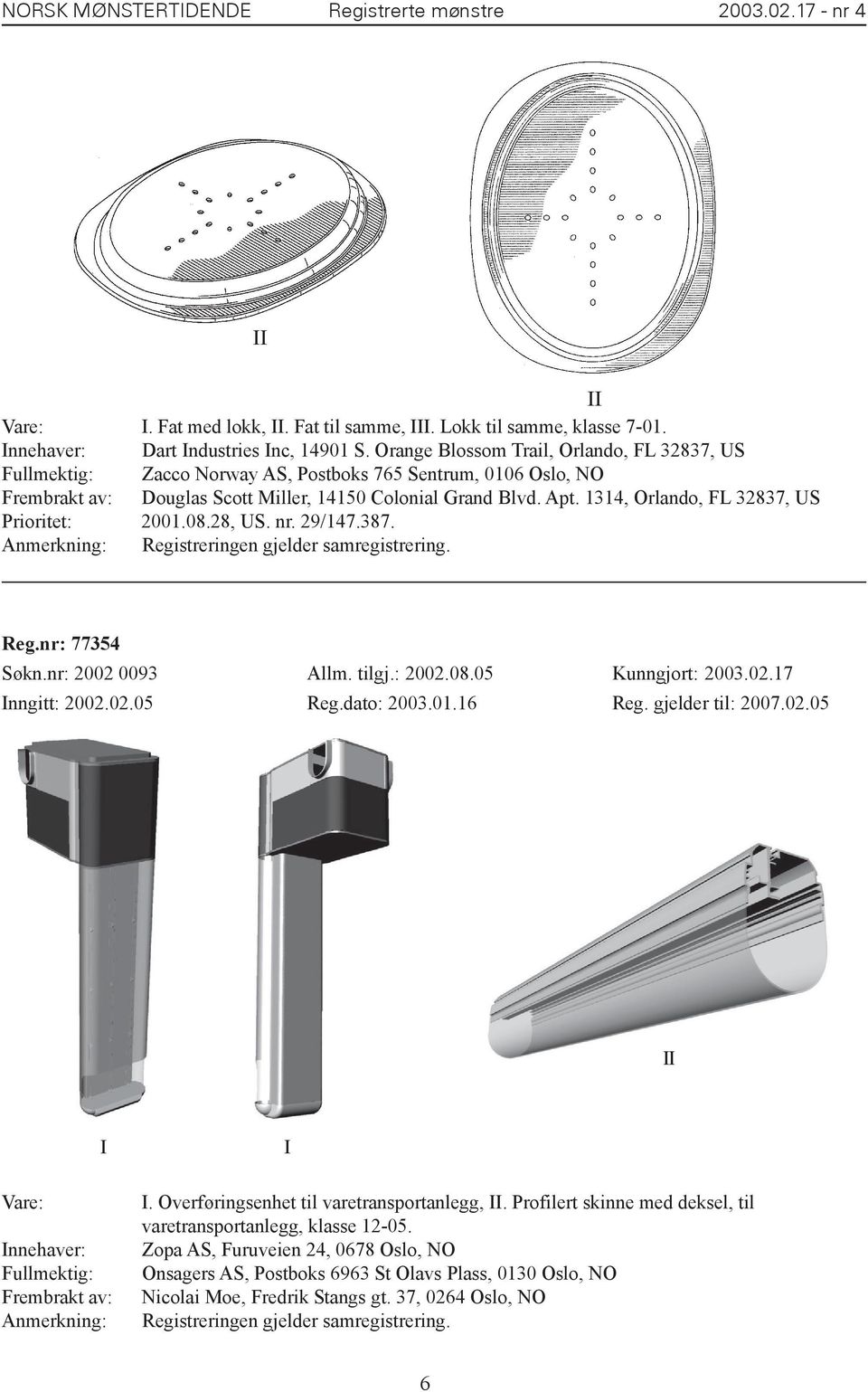 Anmerkning: Registreringen gjelder samregistrering. Reg.nr: 77354 Søkn.nr: 2002 0093 Allm. tilgj.: 2002.08.05 Kunngjort: 2003.02.17 Inngitt: 2002.02.05 Reg.dato: 2003.01.16 Reg. gjelder til: 2007.02.05 II I Vare: Innehaver: Fullmektig: Frembrakt av: Anmerkning: I I.