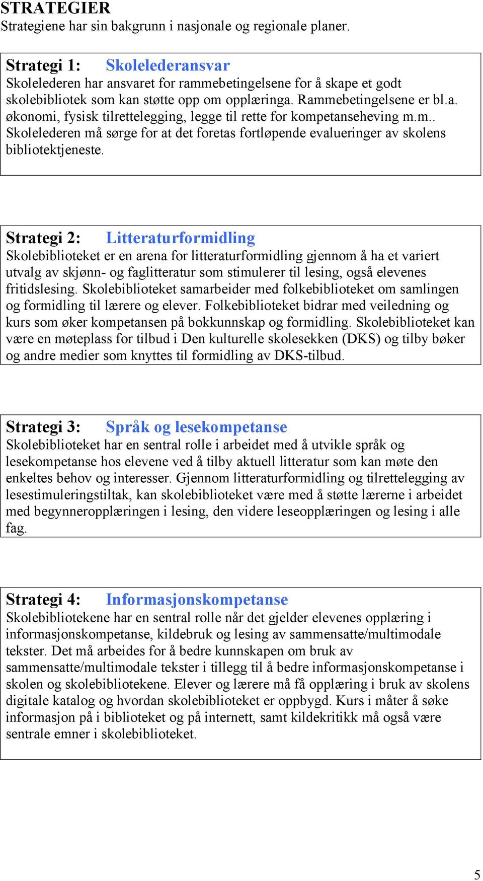 m.. Skolelederen må sørge for at det foretas fortløpende evalueringer av skolens bibliotektjeneste.