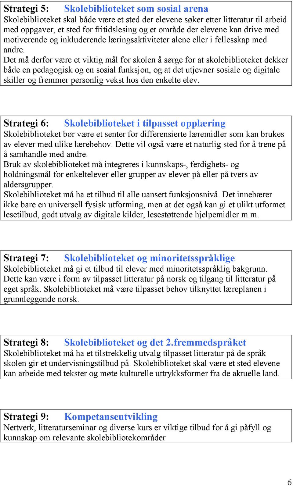 Det må derfor være et viktig mål for skolen å sørge for at skolebiblioteket dekker både en pedagogisk og en sosial funksjon, og at det utjevner sosiale og digitale skiller og fremmer personlig vekst