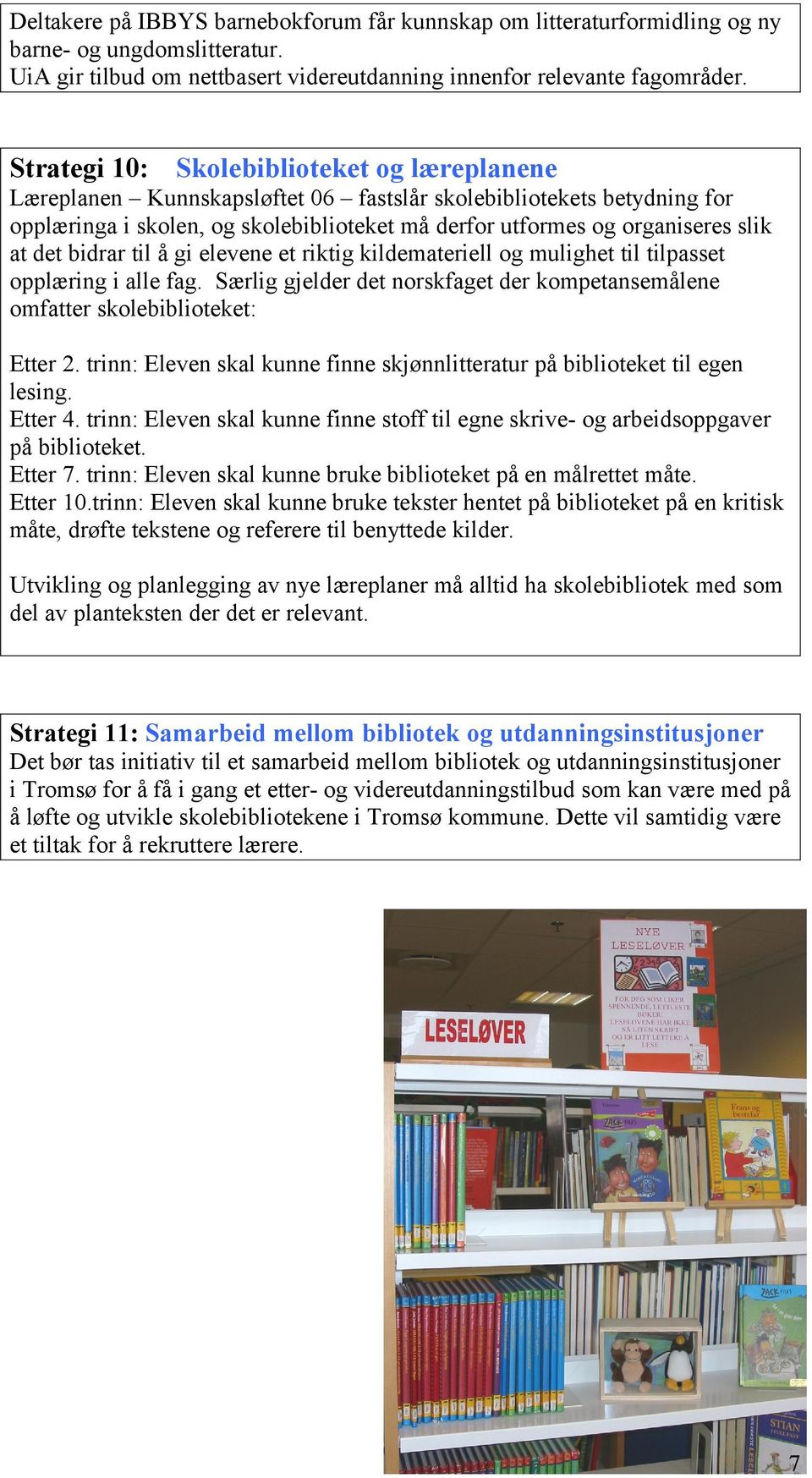 det bidrar til å gi elevene et riktig kildemateriell og mulighet til tilpasset opplæring i alle fag. Særlig gjelder det norskfaget der kompetansemålene omfatter skolebiblioteket: Etter 2.