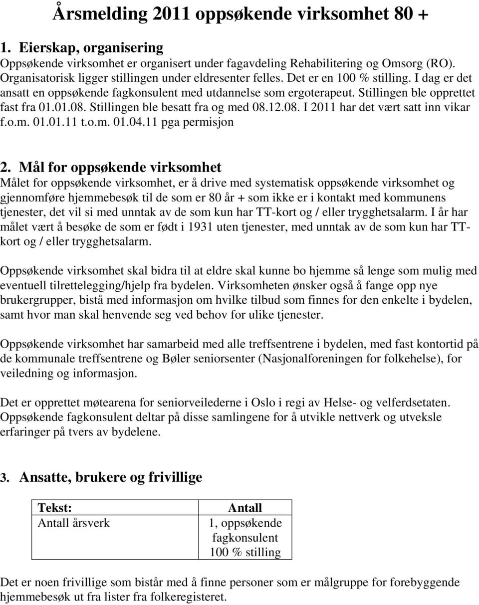 Stillingen ble opprettet fast fra 01.01.08. Stillingen ble besatt fra og med 08.12.08. I 2011 har det vært satt inn vikar f.o.m. 01.01.11 t.o.m. 01.04.11 pga permisjon 2.