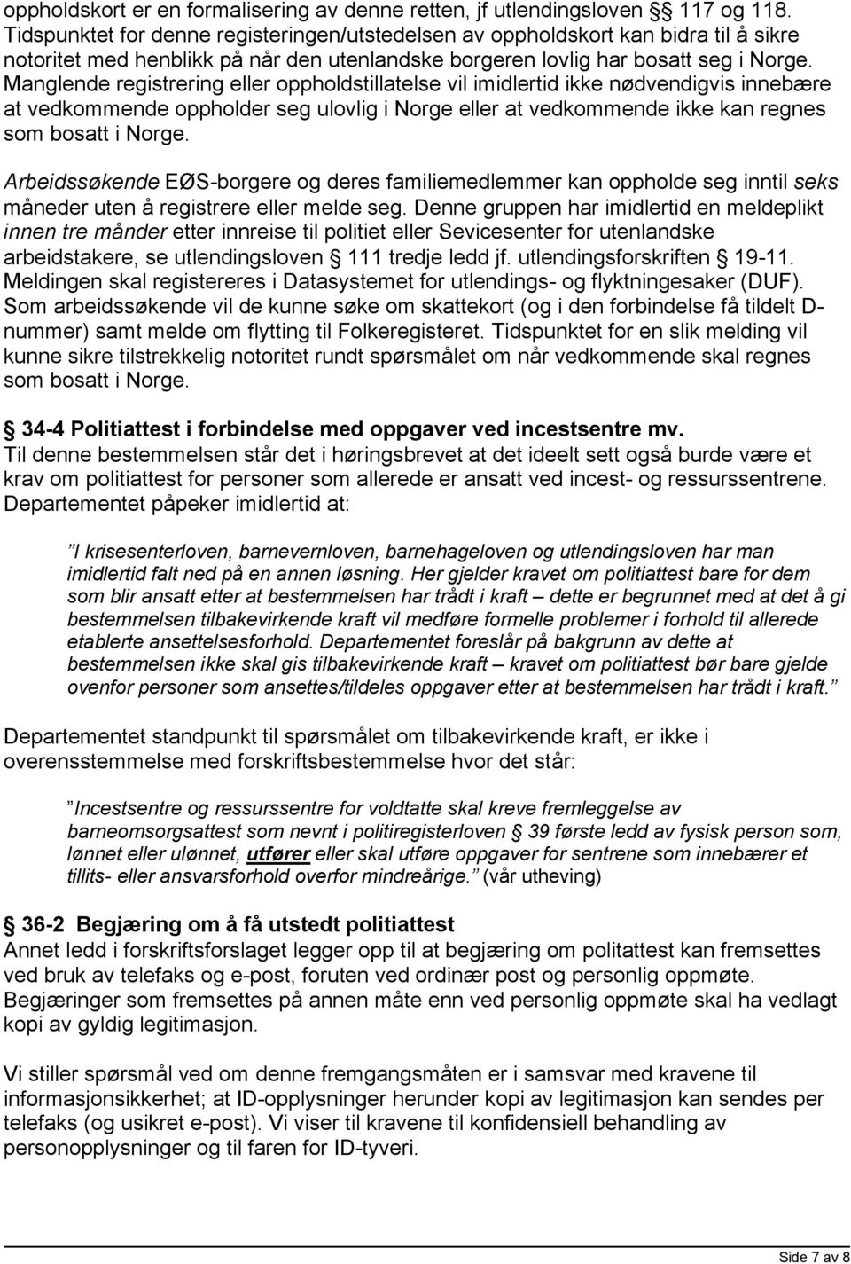 Manglende registrering eller oppholdstillatelse vil imidlertid ikke nødvendigvis innebære at vedkommende oppholder seg ulovlig i Norge eller at vedkommende ikke kan regnes som bosatt i Norge.