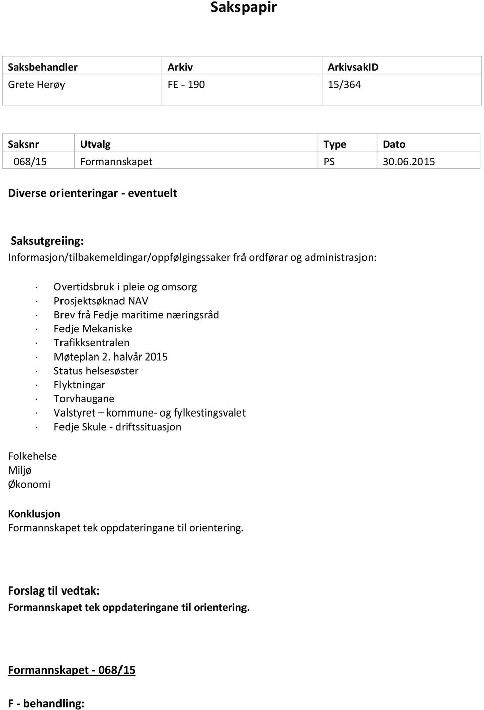 2015 Diverse orienteringar - eventuelt Saksutgreiing: Informasjon/tilbakemeldingar/oppfølgingssaker frå ordførar og administrasjon: Folkehelse Miljø Økonomi Overtidsbruk i