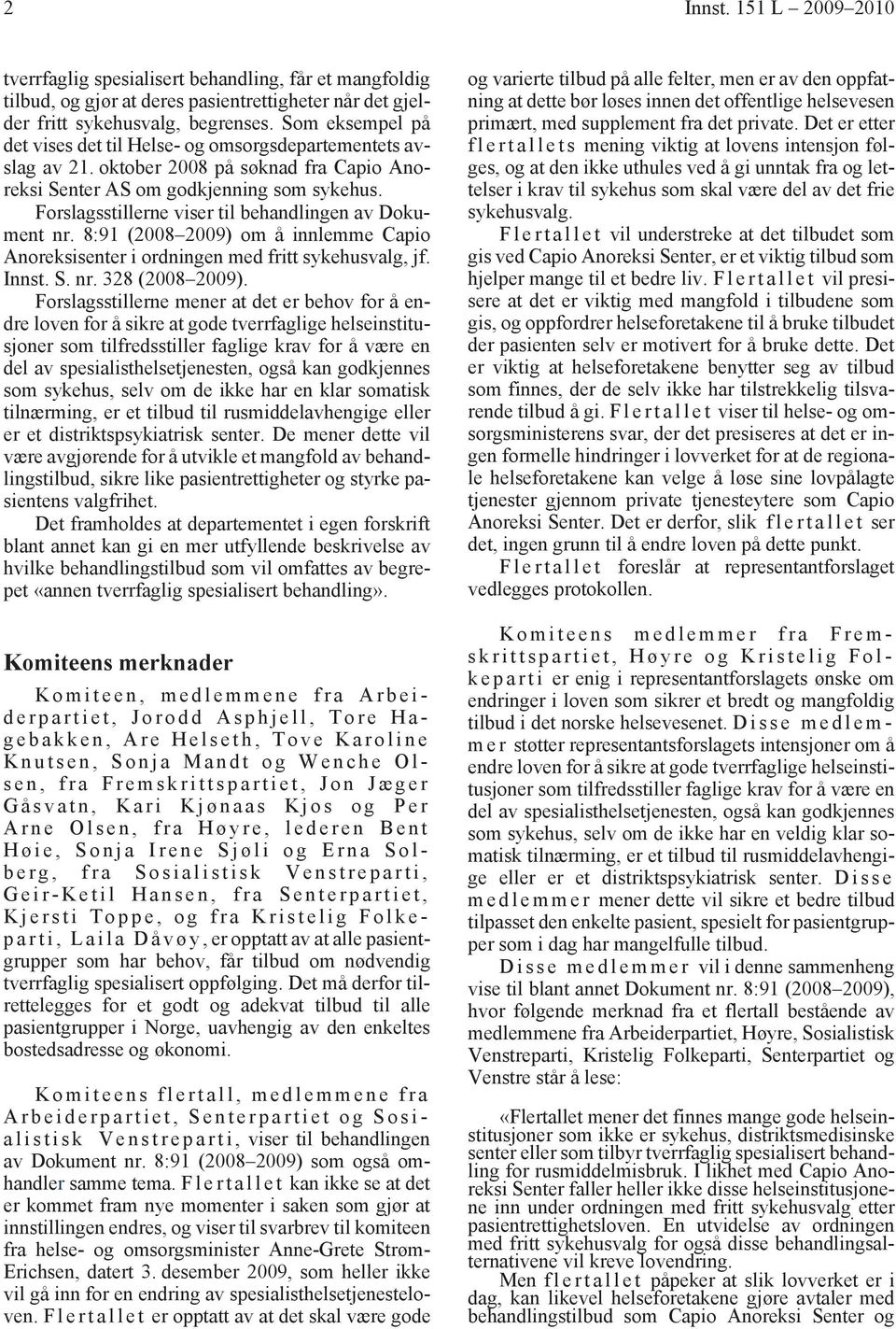 Forslagsstillerne viser til behandlingen av Dokument nr. 8:91 (2008 2009) om å innlemme Capio Anoreksisenter i ordningen med fritt sykehusvalg, jf. Innst. S. nr. 328 (2008 2009).