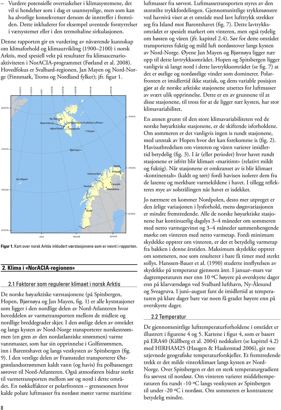 Denne rapporten gir en vurdering av nåværende kunnskap om klimaforhold og klimautvikling (1900 2100) i norsk Arktis, med spesiell vekt på resultater fra klimascenarioaktiviteten i NorACIA-programmet