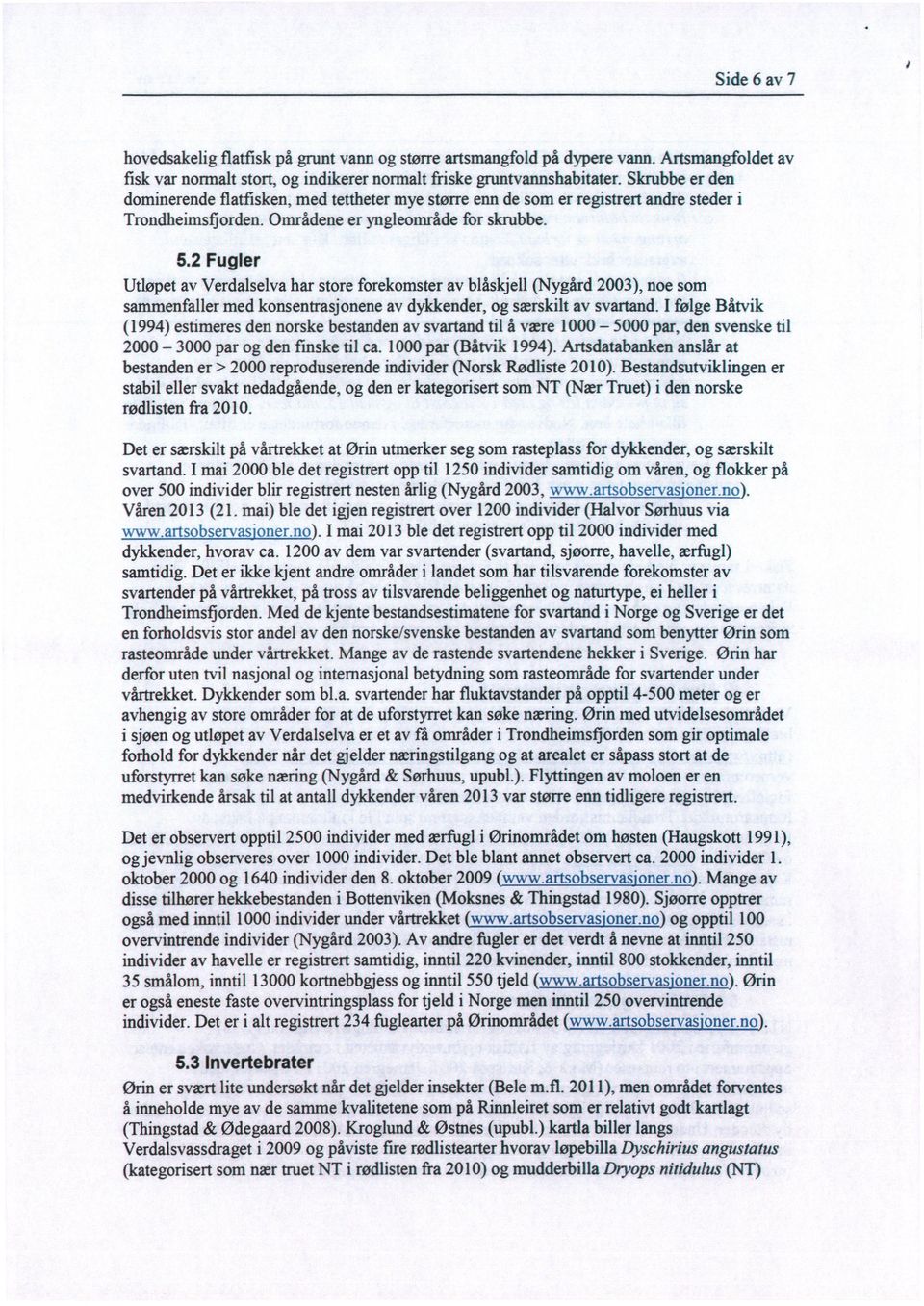 2 Fugler Utløpetav Verdalselvaharstoreforekomsterav blåskjell(nygård2003), noe som sammenfallermedkonsentrasjonene av dykkender,og særskiltav svartand.