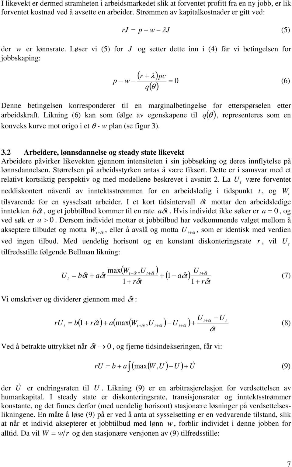 Løser v (5) for J og setter dette nn (4) får v betngelsen for jobbskapng: ( r + λ) q( θ ) pc p w = 0 (6) Denne betngelsen korresponderer tl en margnalbetngelse for etterspørselen etter arbedskraft.