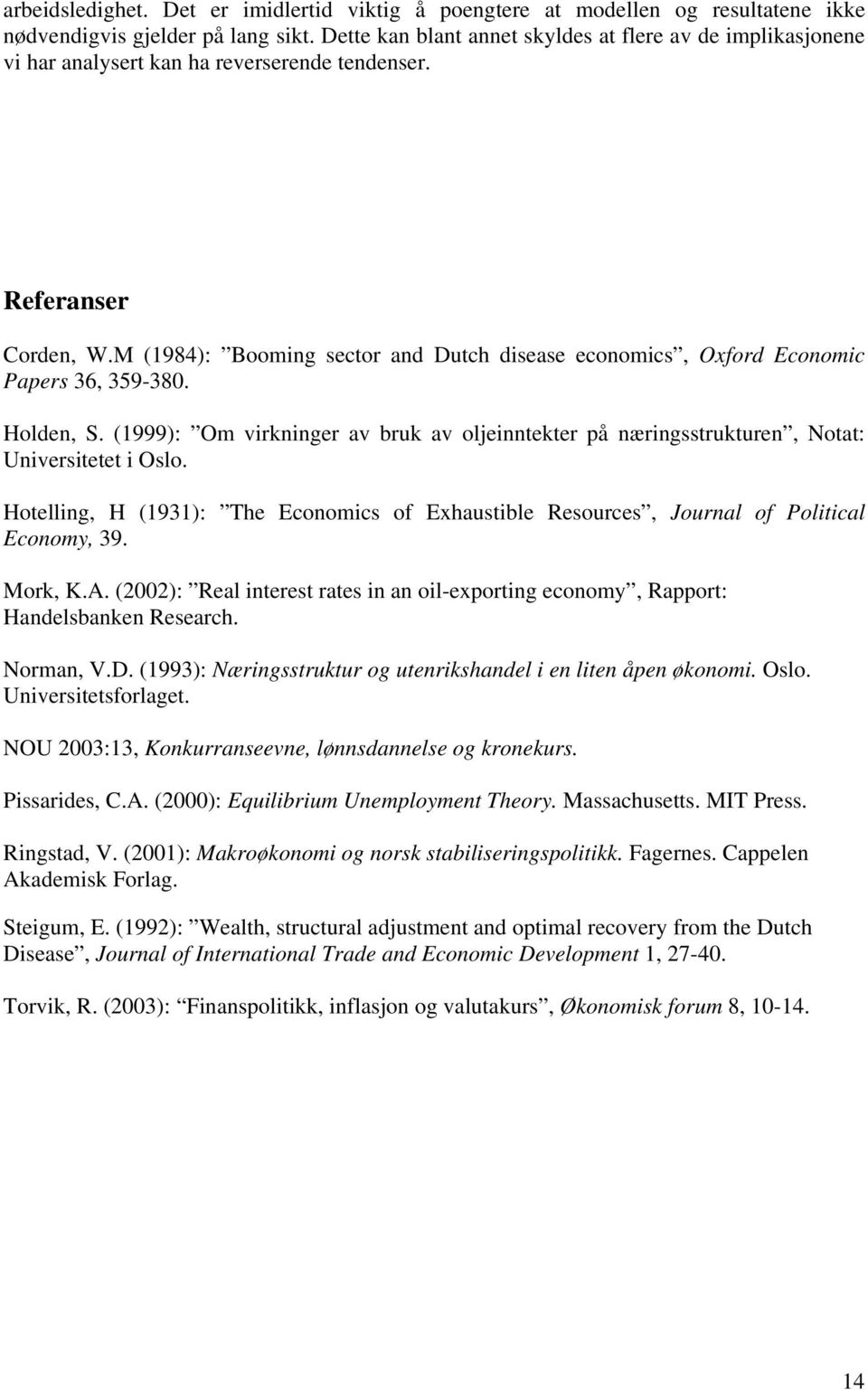 M (1984): Boomng sector and Dutch dsease economcs, Oxford Economc Papers 36, 359-380. Holden, S. (1999): Om vrknnger av bruk av oljenntekter på nærngsstrukturen, Notat: Unverstetet Oslo.