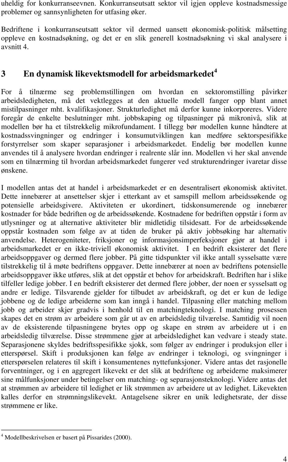 3 En dynamsk lkevektsmodell for arbedsmarkedet 4 For å tlnærme seg problemstllngen om hvordan en sektoromstllng påvrker arbedsledgheten, må det vektlegges at den aktuelle modell fanger opp blant