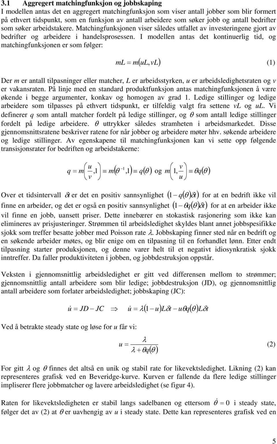 I modellen antas det kontnuerlg td, og matchngfunksjonen er som følger: ( vl) ml = m ul, (1) Der m er antall tlpasnnger eller matcher, L er arbedsstyrken, u er arbedsledghetsraten og v er vakansraten.