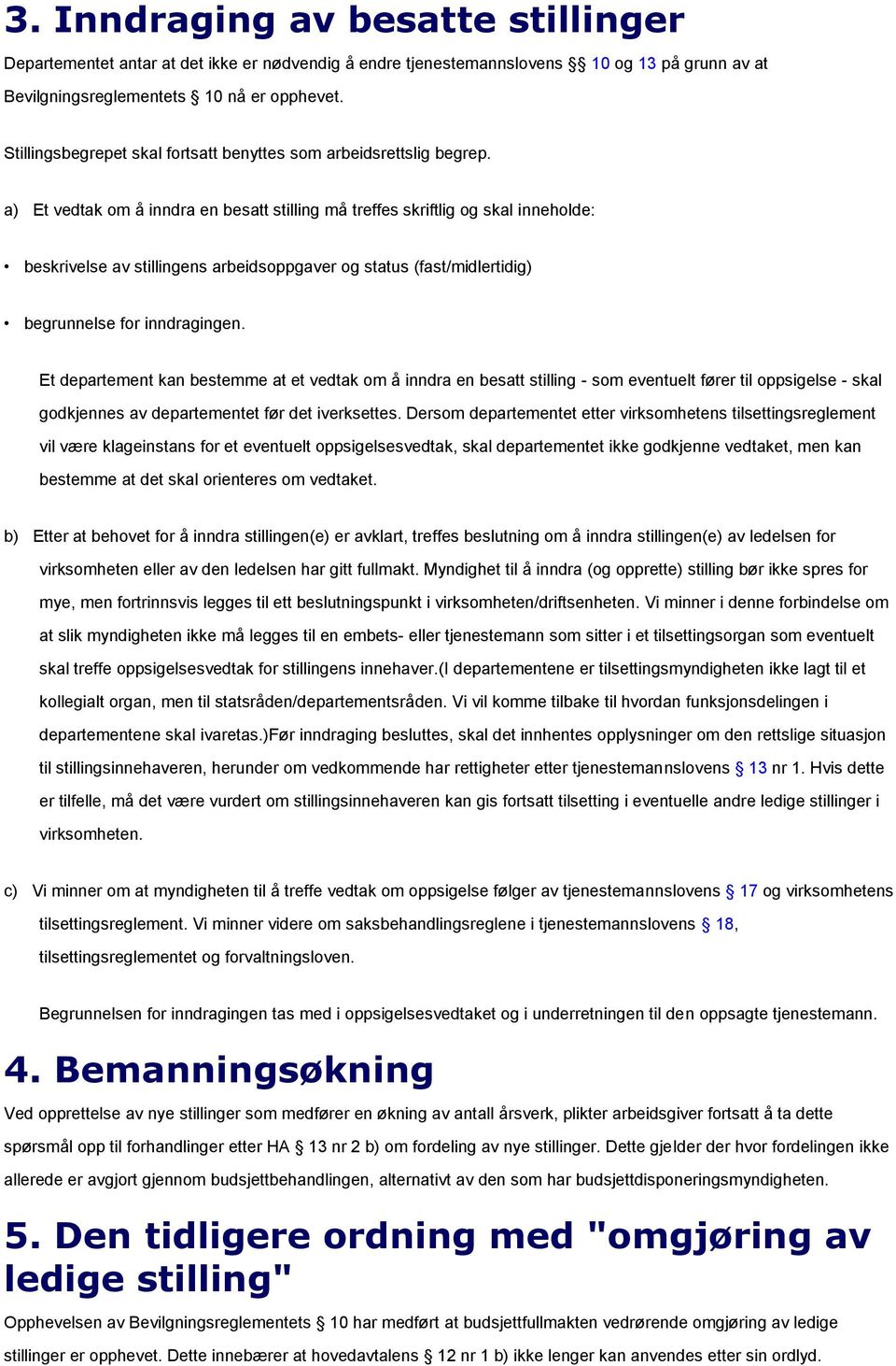 a) Et vedtak om å inndra en besatt stilling må treffes skriftlig og skal inneholde: beskrivelse av stillingens arbeidsoppgaver og status (fast/midlertidig) begrunnelse for inndragingen.