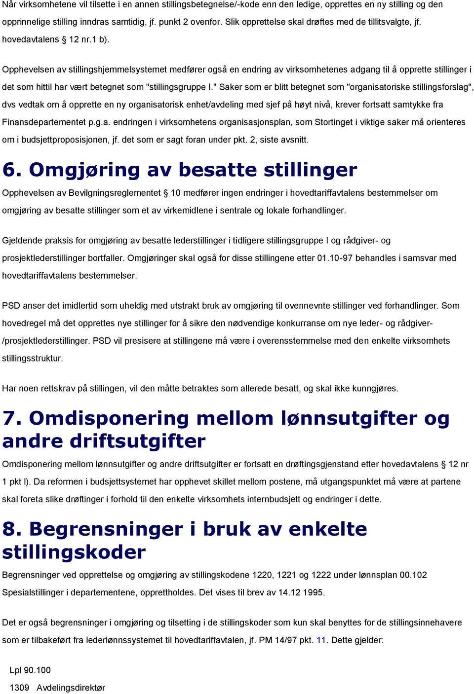 Opphevelsen av stillingshjemmelsystemet medfører også en endring av virksomhetenes adgang til å opprette stillinger i det som hittil har vært betegnet som "stillingsgruppe I.