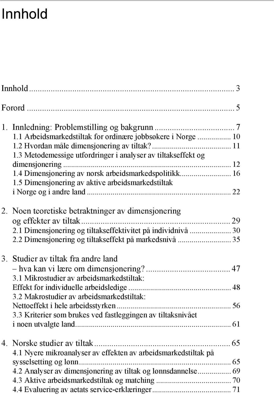 5 Dimensjonering av aktive arbeidsmarkedstiltak i Norge og i andre land... 22 2. Noen teoretiske betraktninger av dimensjonering og effekter av tiltak... 29 2.