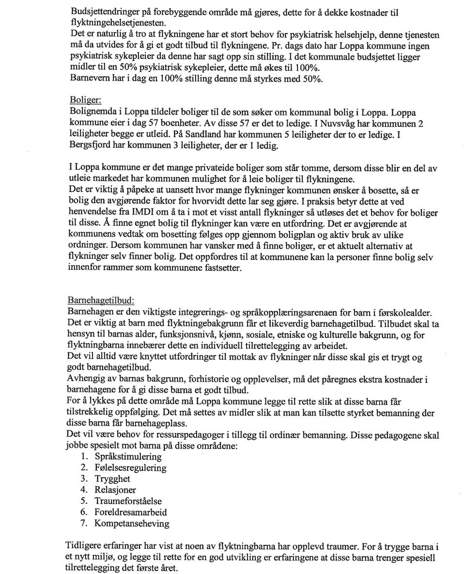 dags dato har Loppa kommune ingen psykiatrisk sykepleier da denne har sagt opp sin stilling. I det kommunale budsjettet ligger midler til en 50%;o psykiatrisk sykepleier, dette må økes til 100%.