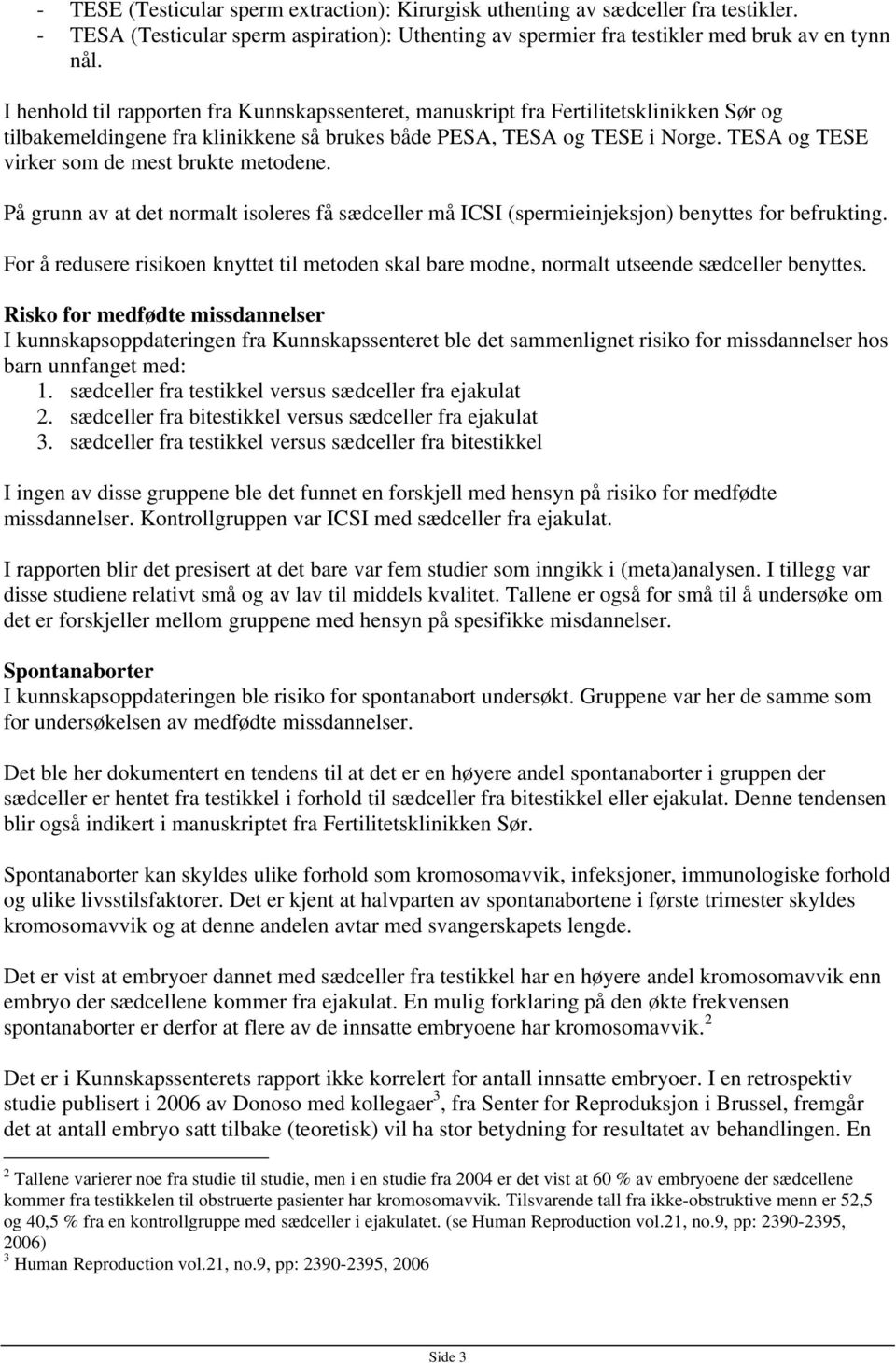 TESA og TESE virker som de mest brukte metodene. På grunn av at det normalt isoleres få sædceller må ICSI (spermieinjeksjon) benyttes for befrukting.