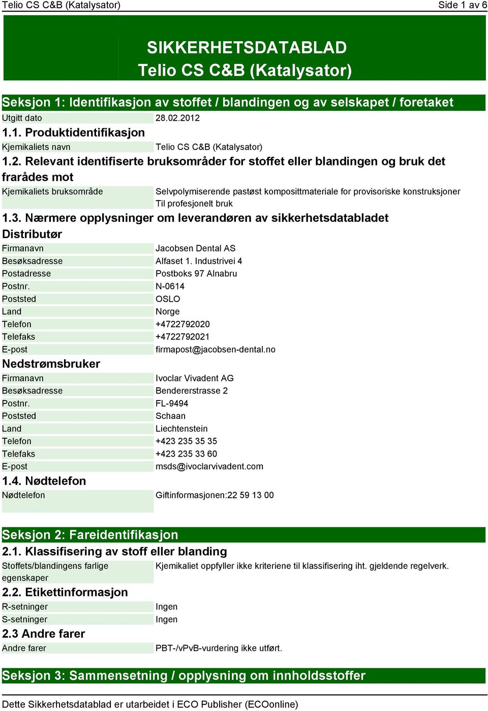 profesjonelt bruk 1.3. Nærmere opplysninger om leverandøren av sikkerhetsdatabladet Distributør Firmanavn Jacobsen Dental AS Besøksadresse Alfaset 1.