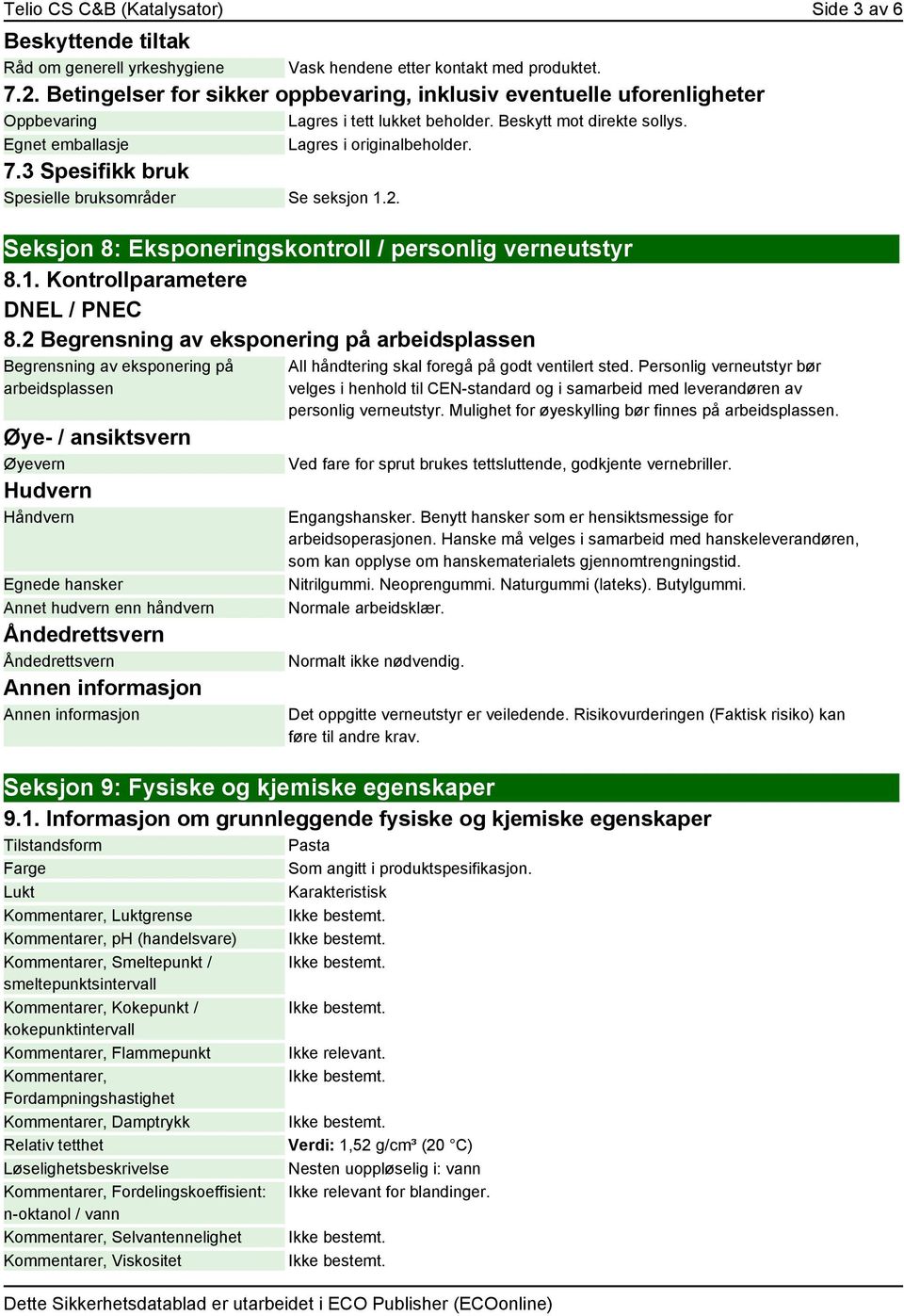 3 Spesifikk bruk Spesielle bruksområder Se seksjon 1.2. Seksjon 8: Eksponeringskontroll / personlig verneutstyr 8.1. Kontrollparametere DNEL / PNEC 8.