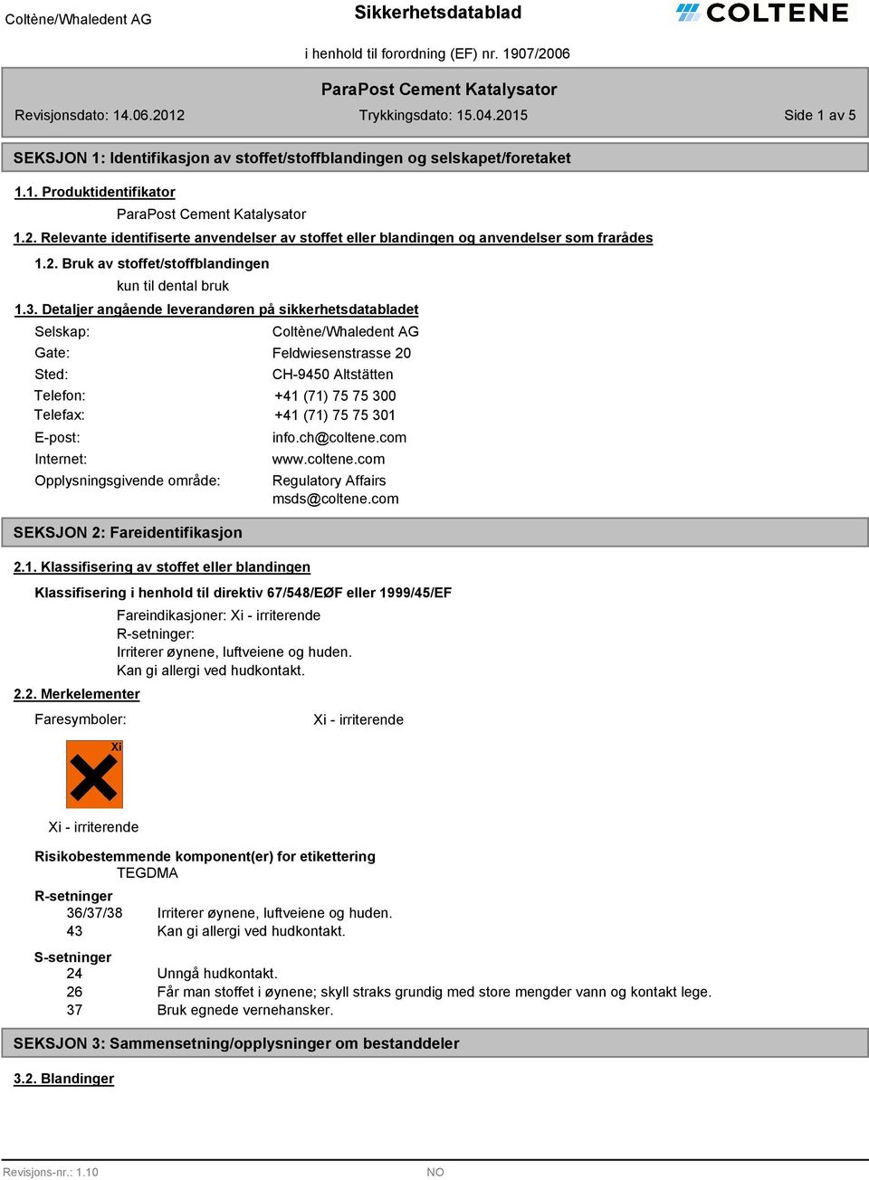 Detaljer angående leverandøren på sikkerhetsdatabladet Selskap: Gate: Sted: Coltène/Whaledent AG Feldwiesenstrasse 20 CH-9450 Altstätten Telefon: +41 (71) 75 75 300 Telefax: +41 (71) 75 75 301