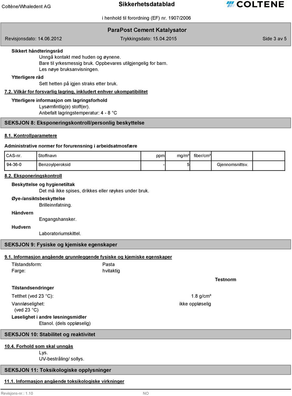 Anbefalt lagringstemperatur: 4-8 C SEKSJON 8: Eksponeringskontroll/personlig beskyttelse 8.1.