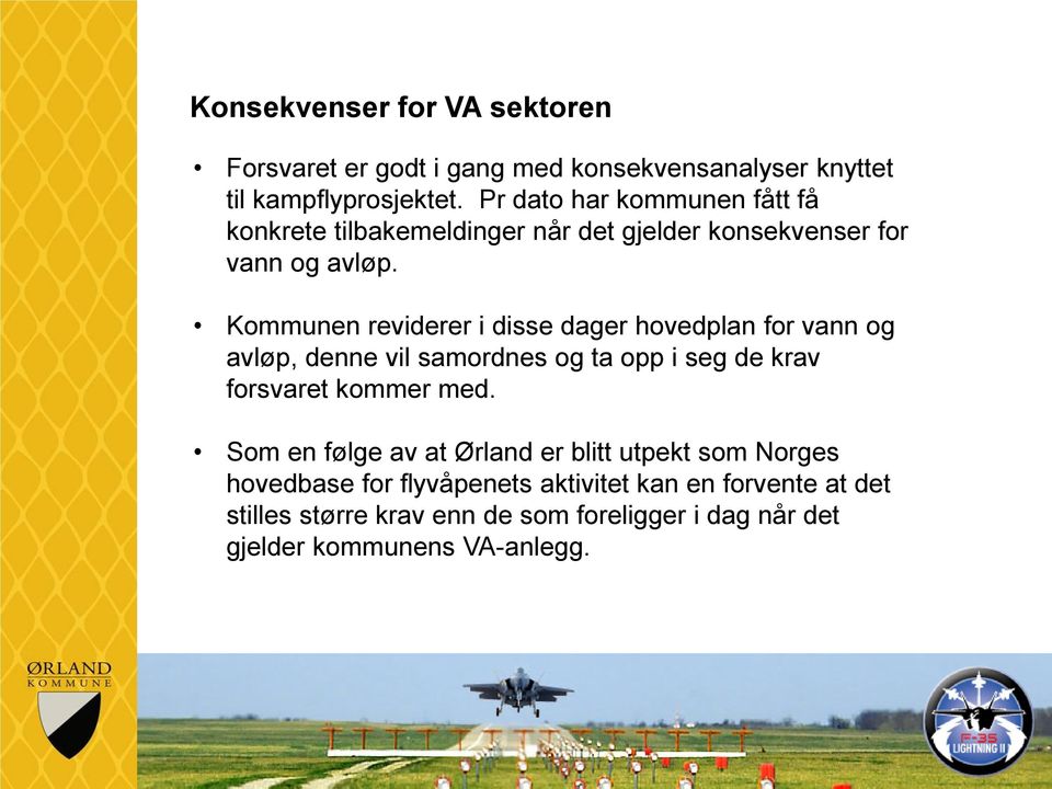 Kommunen reviderer i disse dager hovedplan for vann og avløp, denne vil samordnes og ta opp i seg de krav forsvaret kommer med.