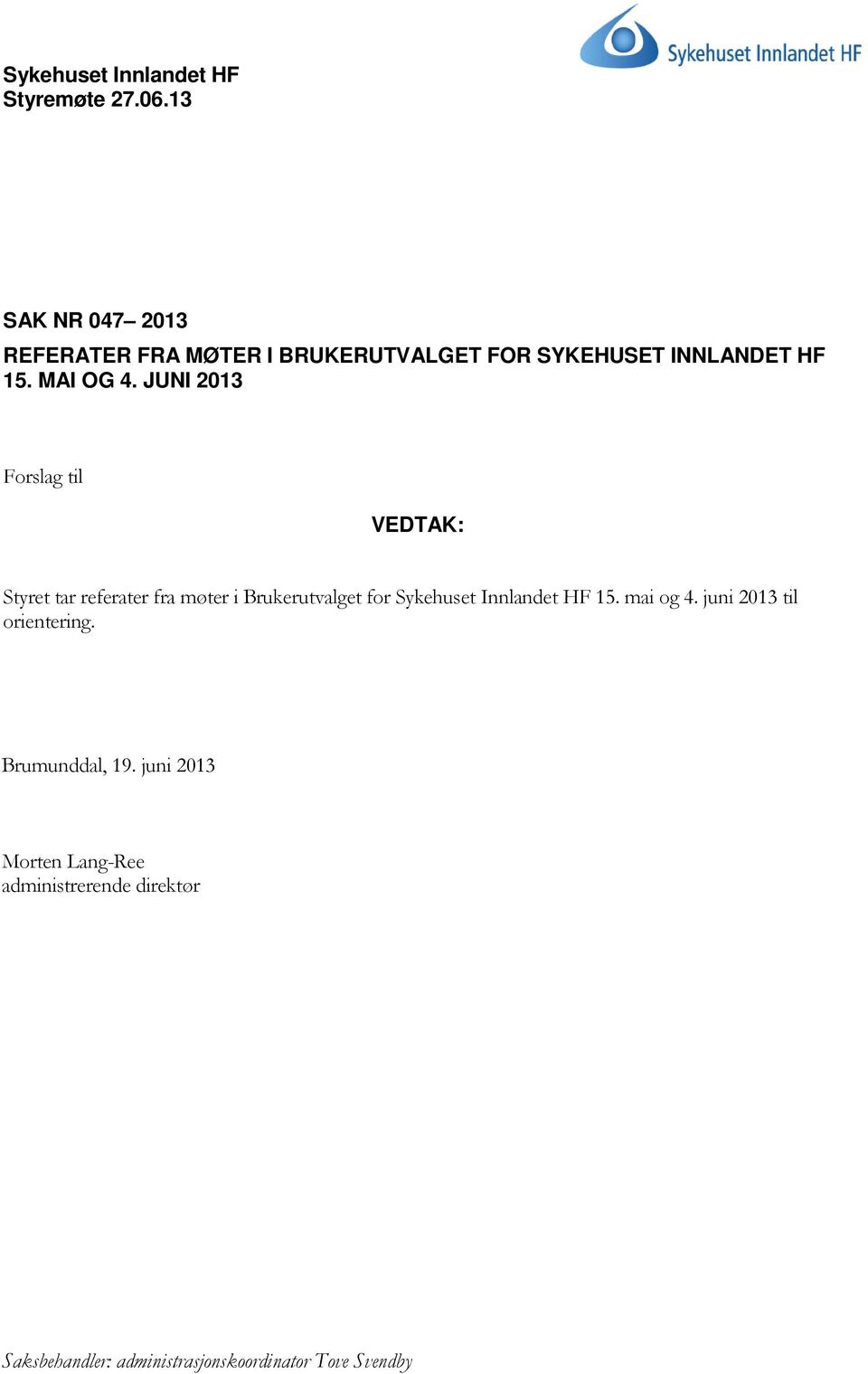 JUNI 2013 Forslag til VEDTAK: Styret tar referater fra møter i Brukerutvalget for Sykehuset