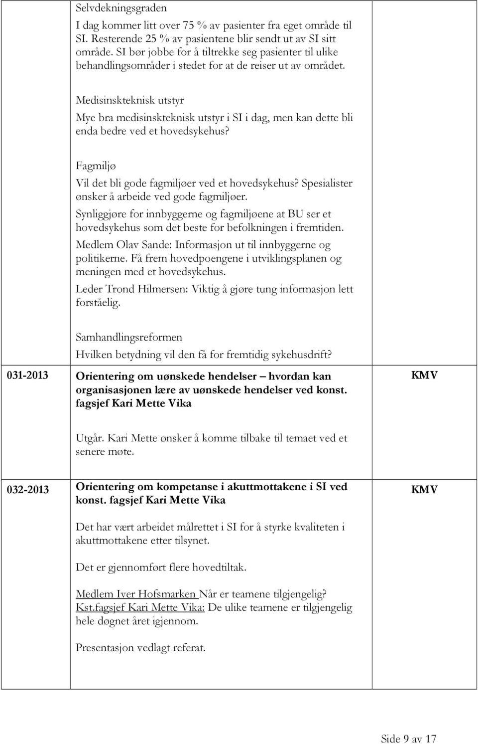 Medisinskteknisk utstyr Mye bra medisinskteknisk utstyr i SI i dag, men kan dette bli enda bedre ved et hovedsykehus? Fagmiljø Vil det bli gode fagmiljøer ved et hovedsykehus?